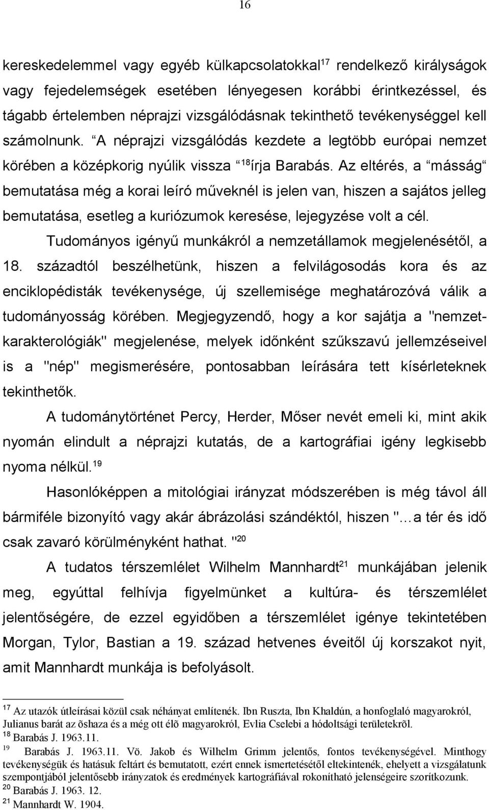 Az eltérés, a másság bemutatása még a korai leíró műveknél is jelen van, hiszen a sajátos jelleg bemutatása, esetleg a kuriózumok keresése, lejegyzése volt a cél.