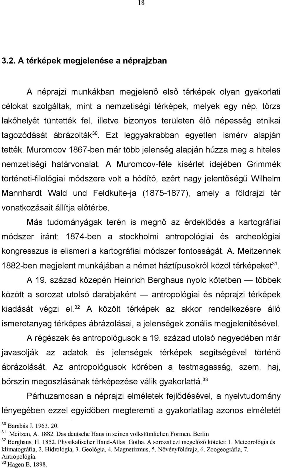 illetve bizonyos területen élő népesség etnikai tagozódását ábrázolták 30. Ezt leggyakrabban egyetlen ismérv alapján tették.