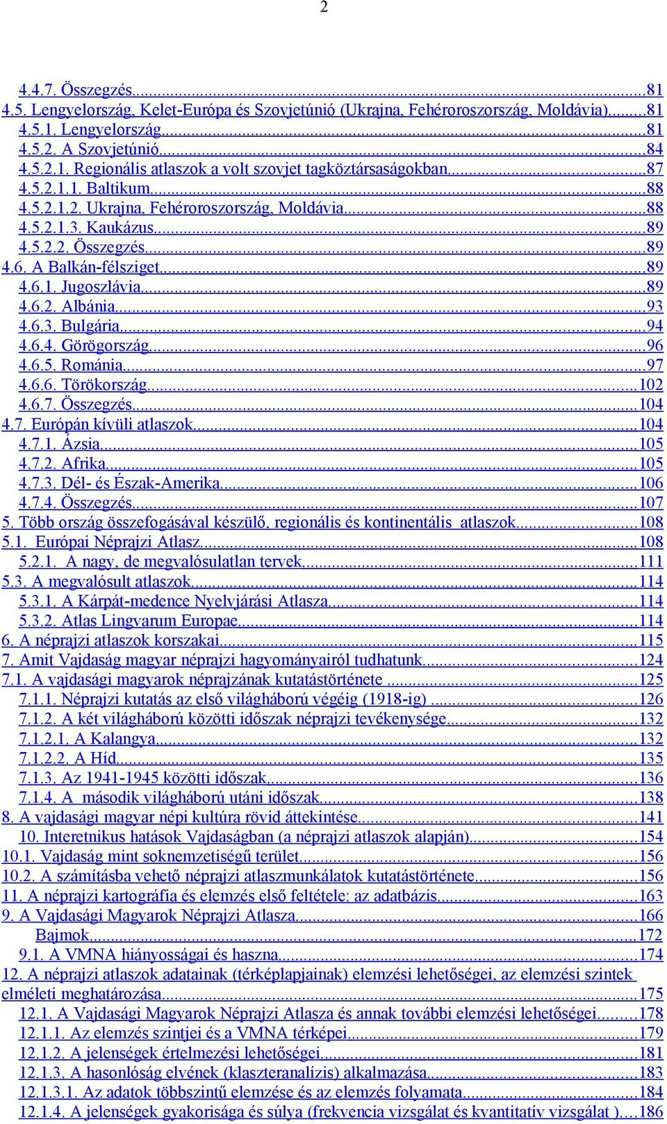 ..93 4.6.3. Bulgária...94 4.6.4. Görögország...96 4.6.5. Románia...97 4.6.6. Törökország...102 4.6.7. Összegzés...104 4.7. Európán kívüli atlaszok...104 4.7.1. Ázsia...105 4.7.2. Afrika...105 4.7.3. Dél- és Észak-Amerika.