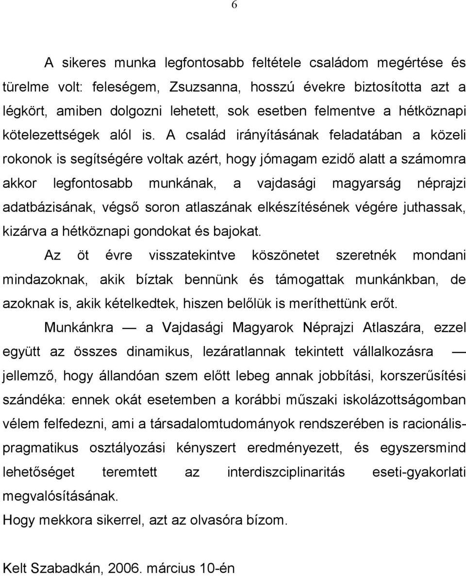 A család irányításának feladatában a közeli rokonok is segítségére voltak azért, hogy jómagam ezidő alatt a számomra akkor legfontosabb munkának, a vajdasági magyarság néprajzi adatbázisának, végső