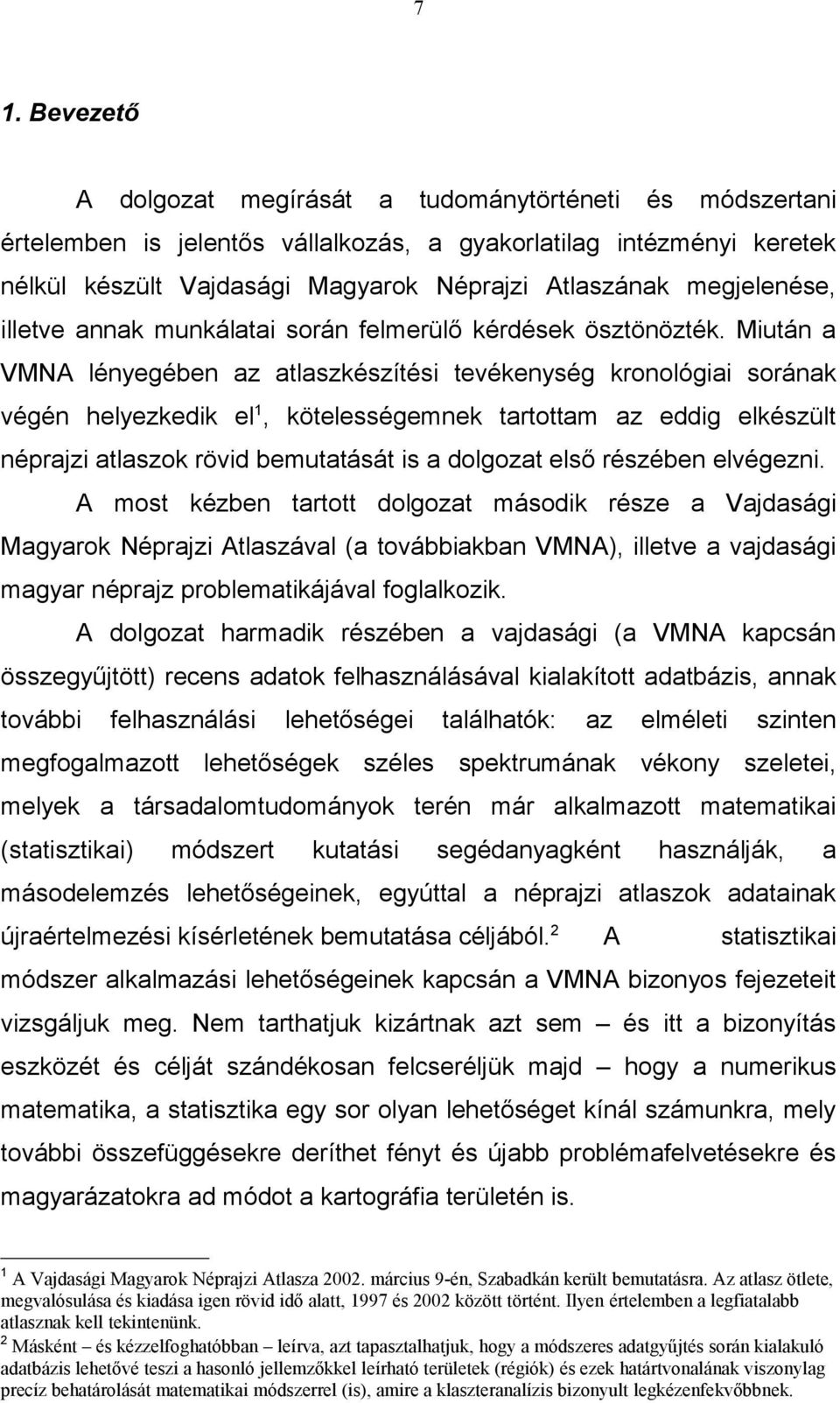 Miután a VMNA lényegében az atlaszkészítési tevékenység kronológiai sorának végén helyezkedik el 1, kötelességemnek tartottam az eddig elkészült néprajzi atlaszok rövid bemutatását is a dolgozat első