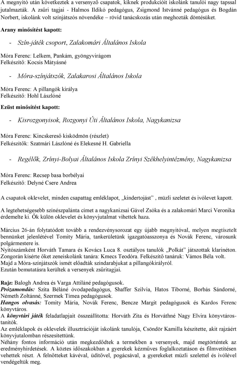 Arany minősítést kapott: - Szín-játék csoport, Zalakomári Általános Iskola Móra Ferenc: Lelkem, Pankám, gyöngyvirágom Felkészítő: Kocsis Mátyásné - Móra-színjátszók, Zalakarosi Általános Iskola Móra