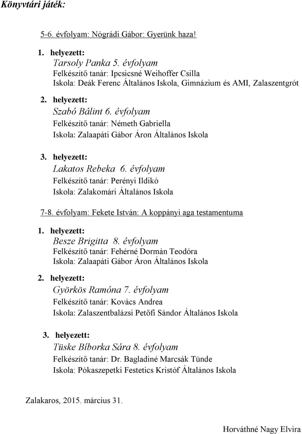 évfolyam Felkészítő tanár: Németh Gabriella Iskola: Zalaapáti Gábor Áron Általános Iskola Lakatos Rebeka 6. évfolyam Felkészítő tanár: Perényi Ildikó Iskola: Zalakomári Általános Iskola 7-8.