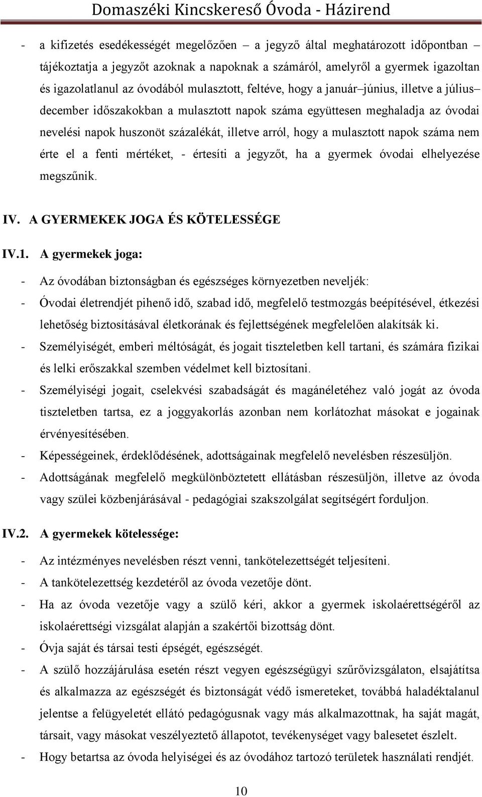 mulasztott napok száma nem érte el a fenti mértéket, - értesíti a jegyzőt, ha a gyermek óvodai elhelyezése megszűnik. IV. A GYERMEKEK JOGA ÉS KÖTELESSÉGE IV.1.