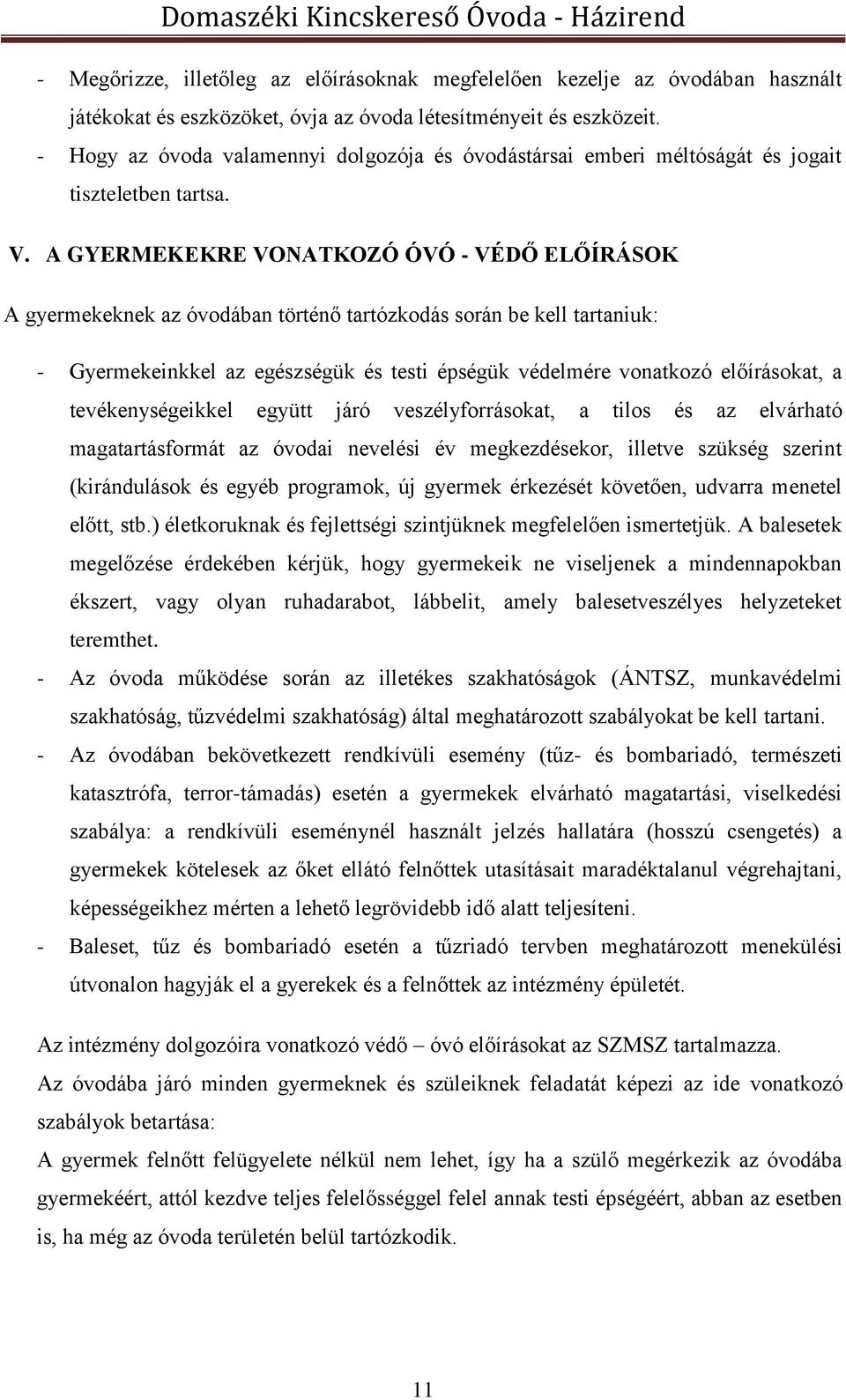 A GYERMEKEKRE VONATKOZÓ ÓVÓ - VÉDŐ ELŐÍRÁSOK A gyermekeknek az óvodában történő tartózkodás során be kell tartaniuk: - Gyermekeinkkel az egészségük és testi épségük védelmére vonatkozó előírásokat, a