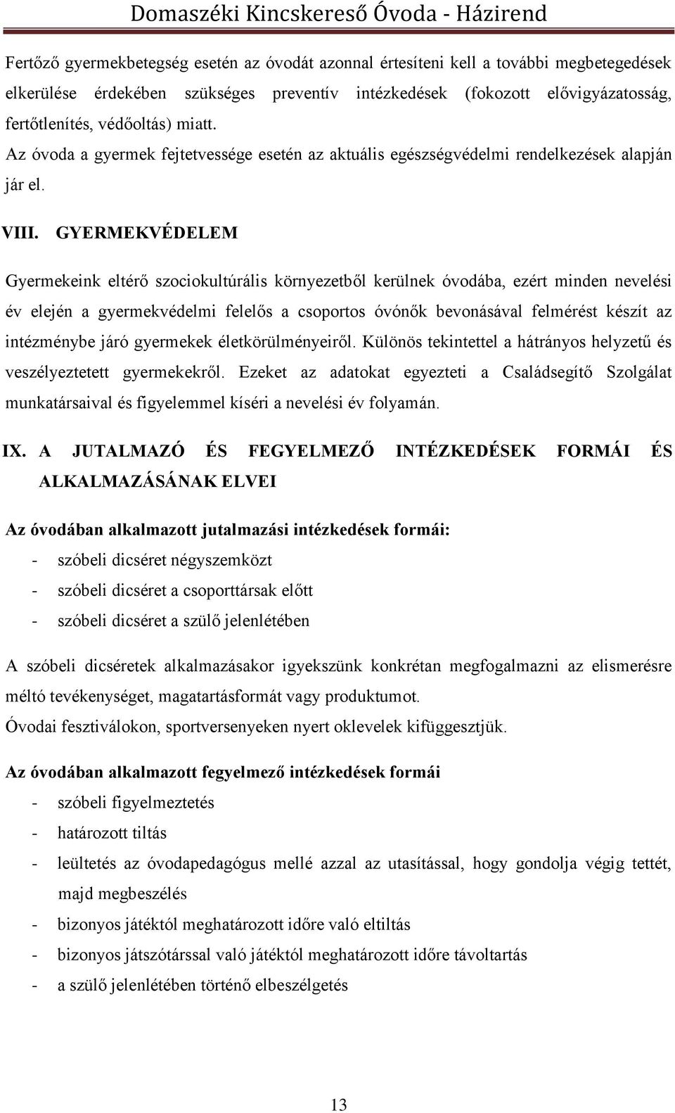 GYERMEKVÉDELEM Gyermekeink eltérő szociokultúrális környezetből kerülnek óvodába, ezért minden nevelési év elején a gyermekvédelmi felelős a csoportos óvónők bevonásával felmérést készít az