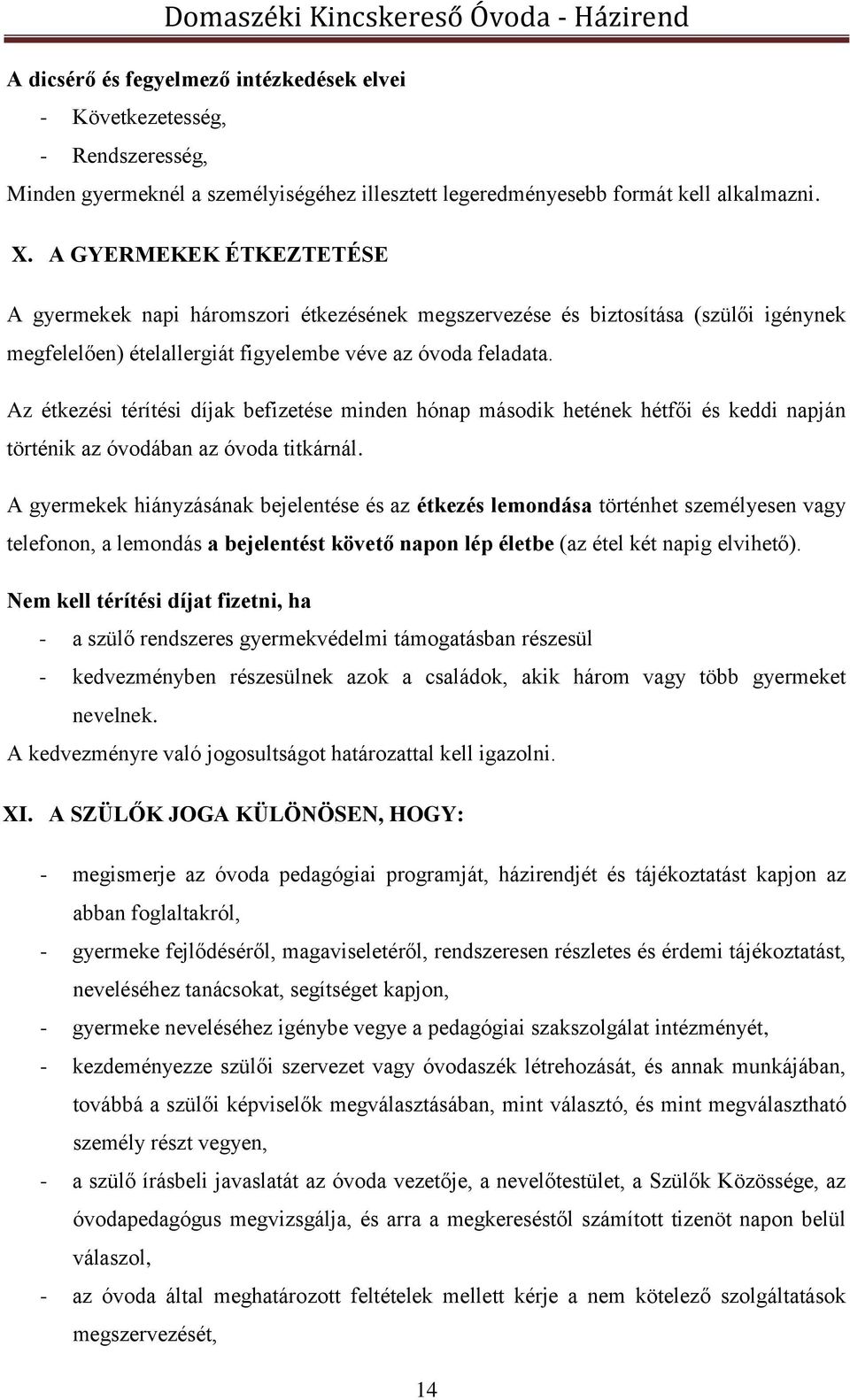 Az étkezési térítési díjak befizetése minden hónap második hetének hétfői és keddi napján történik az óvodában az óvoda titkárnál.