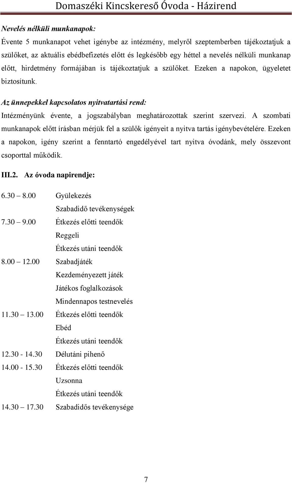 Az ünnepekkel kapcsolatos nyitvatartási rend: Intézményünk évente, a jogszabályban meghatározottak szerint szervezi.