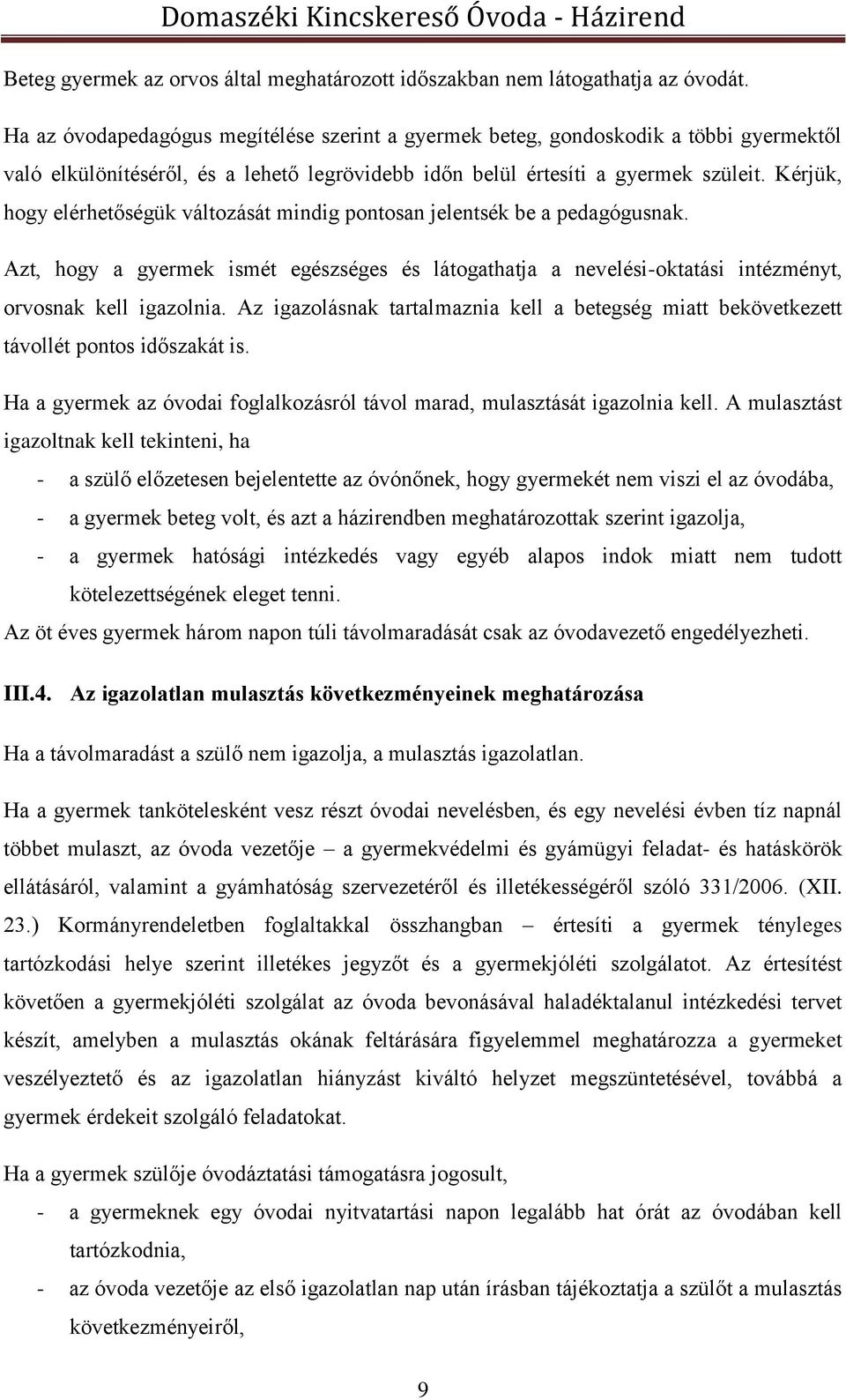 Kérjük, hogy elérhetőségük változását mindig pontosan jelentsék be a pedagógusnak. Azt, hogy a gyermek ismét egészséges és látogathatja a nevelési-oktatási intézményt, orvosnak kell igazolnia.