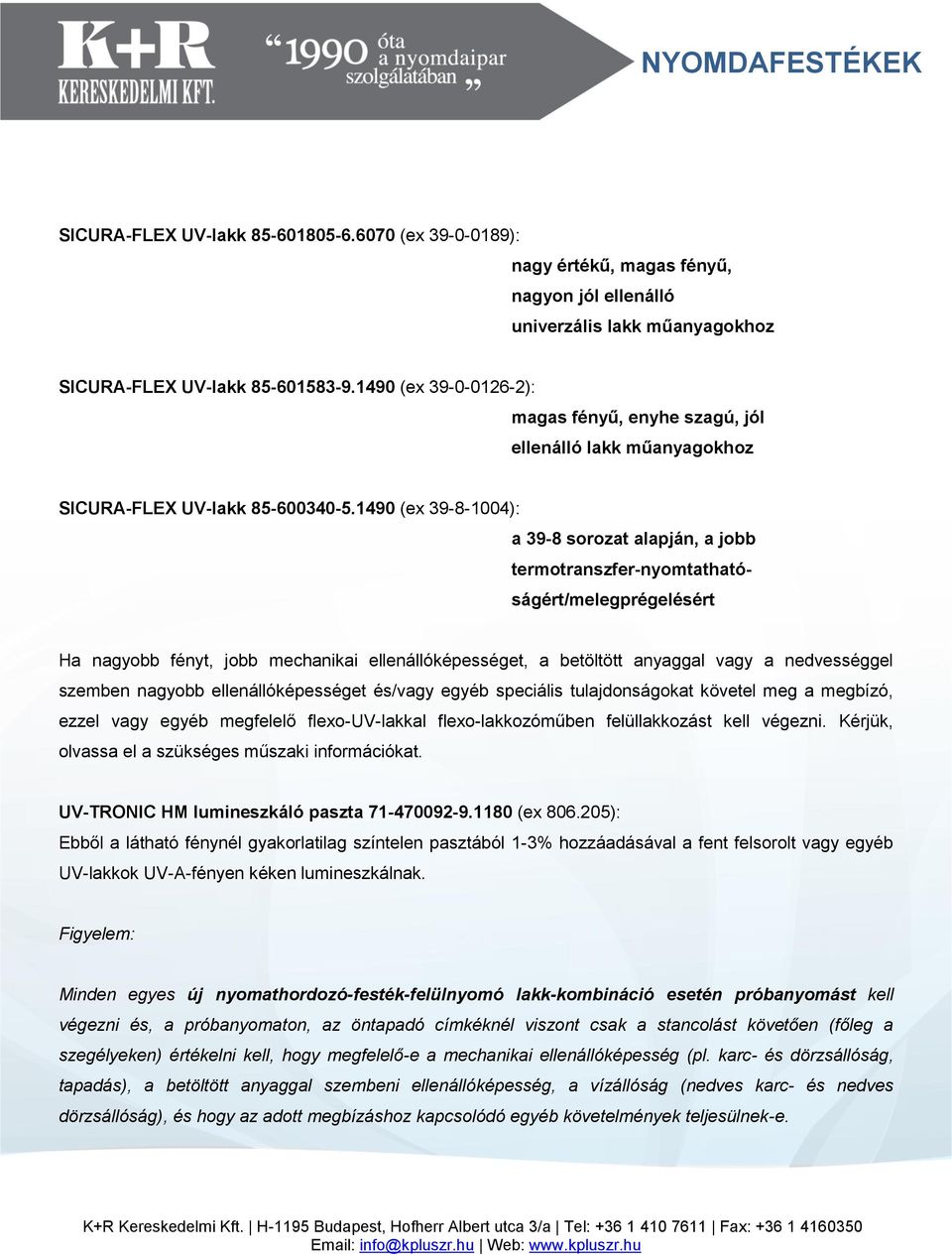 1490 (ex 39-8-1004): a 39-8 sorozat alapján, a jobb termotranszfer-nyomtathatóságért/melegprégelésért Ha nagyobb fényt, jobb mechanikai ellenállóképességet, a betöltött anyaggal vagy a nedvességgel