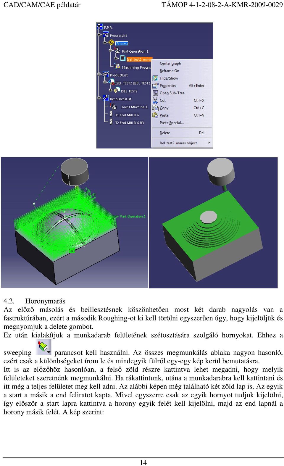 Az összes megmunkálás ablaka nagyon hasonló, ezért csak a különbségeket írom le és mindegyik fülrıl egy-egy kép kerül bemutatásra.