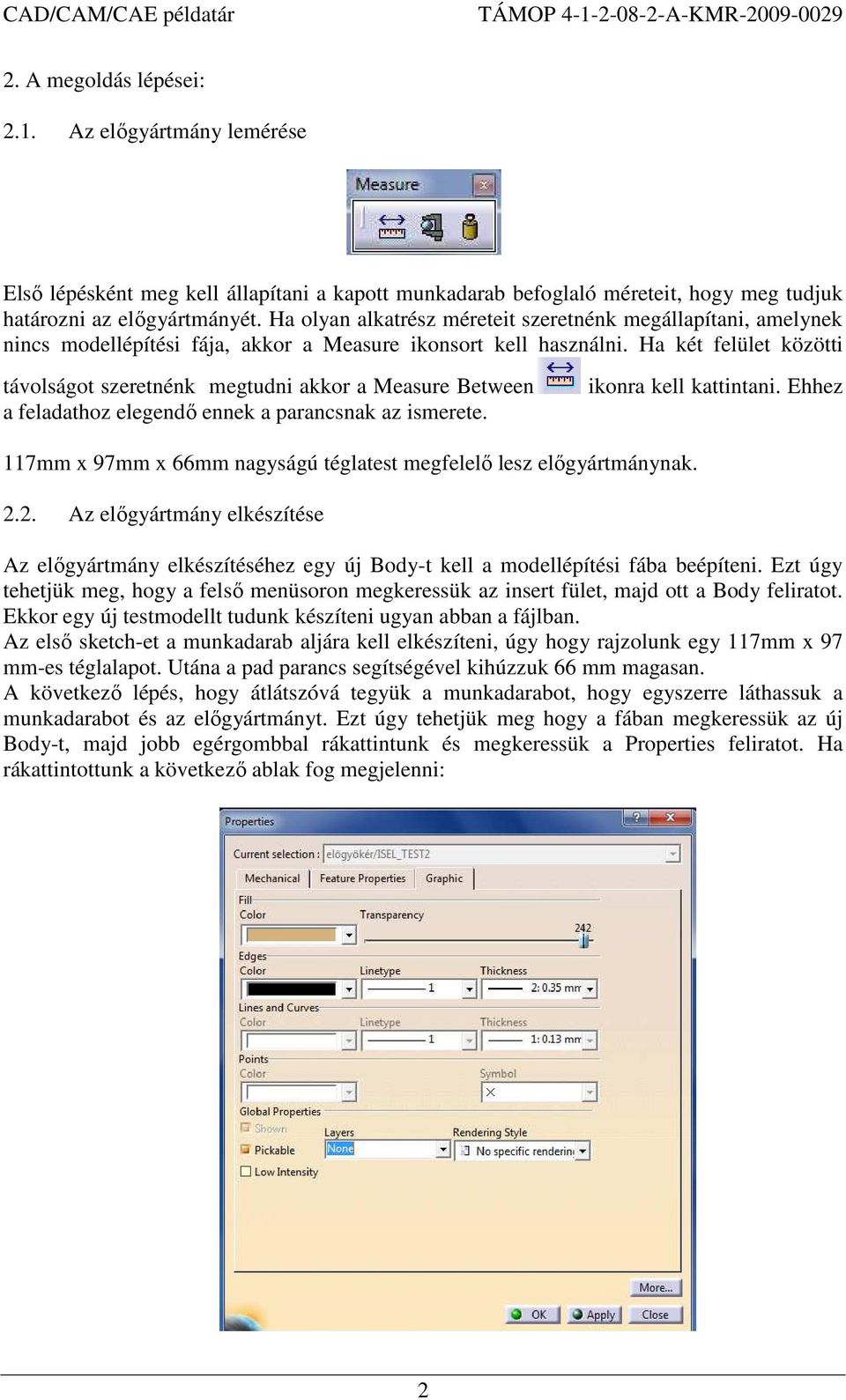 Ha két felület közötti távolságot szeretnénk megtudni akkor a Measure Between ikonra kell kattintani. Ehhez a feladathoz elegendı ennek a parancsnak az ismerete.