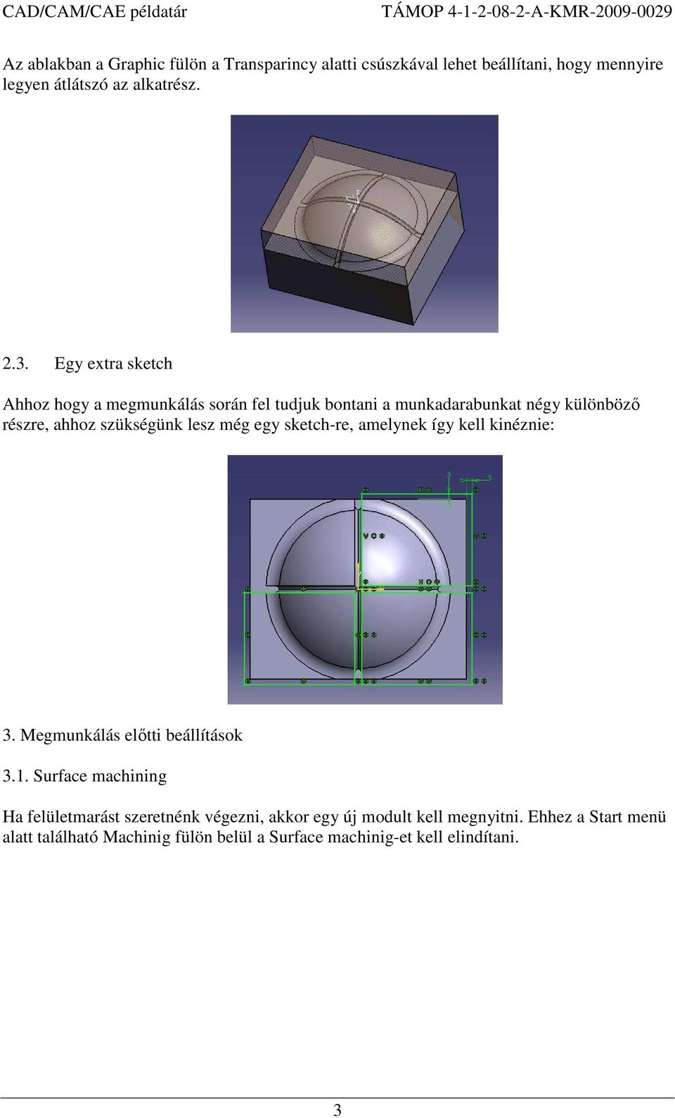 még egy sketch-re, amelynek így kell kinéznie: 3. Megmunkálás elıtti beállítások 3.1.