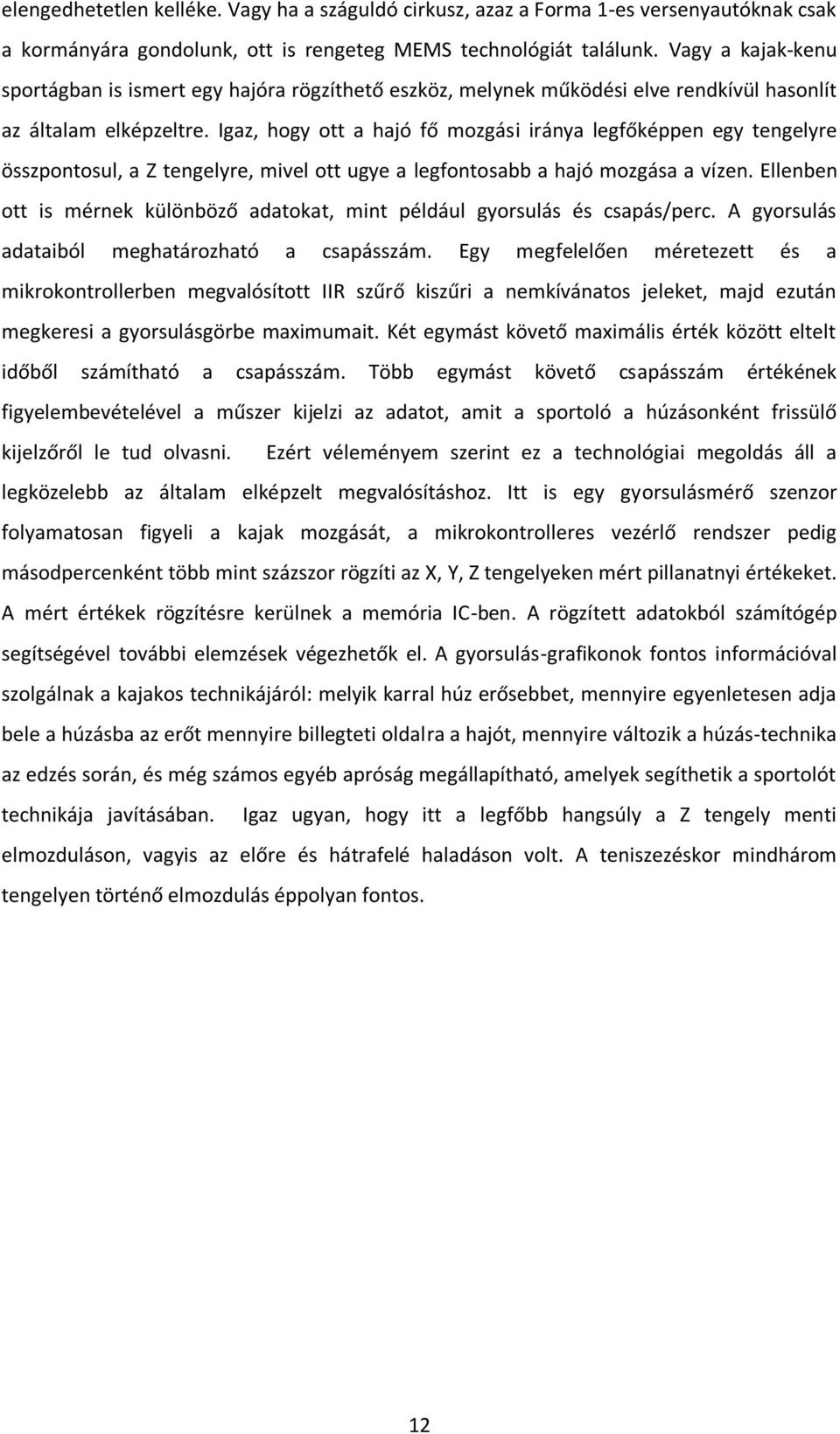 Igaz, hogy ott a hajó fő mozgási iránya legfőképpen egy tengelyre összpontosul, a Z tengelyre, mivel ott ugye a legfontosabb a hajó mozgása a vízen.