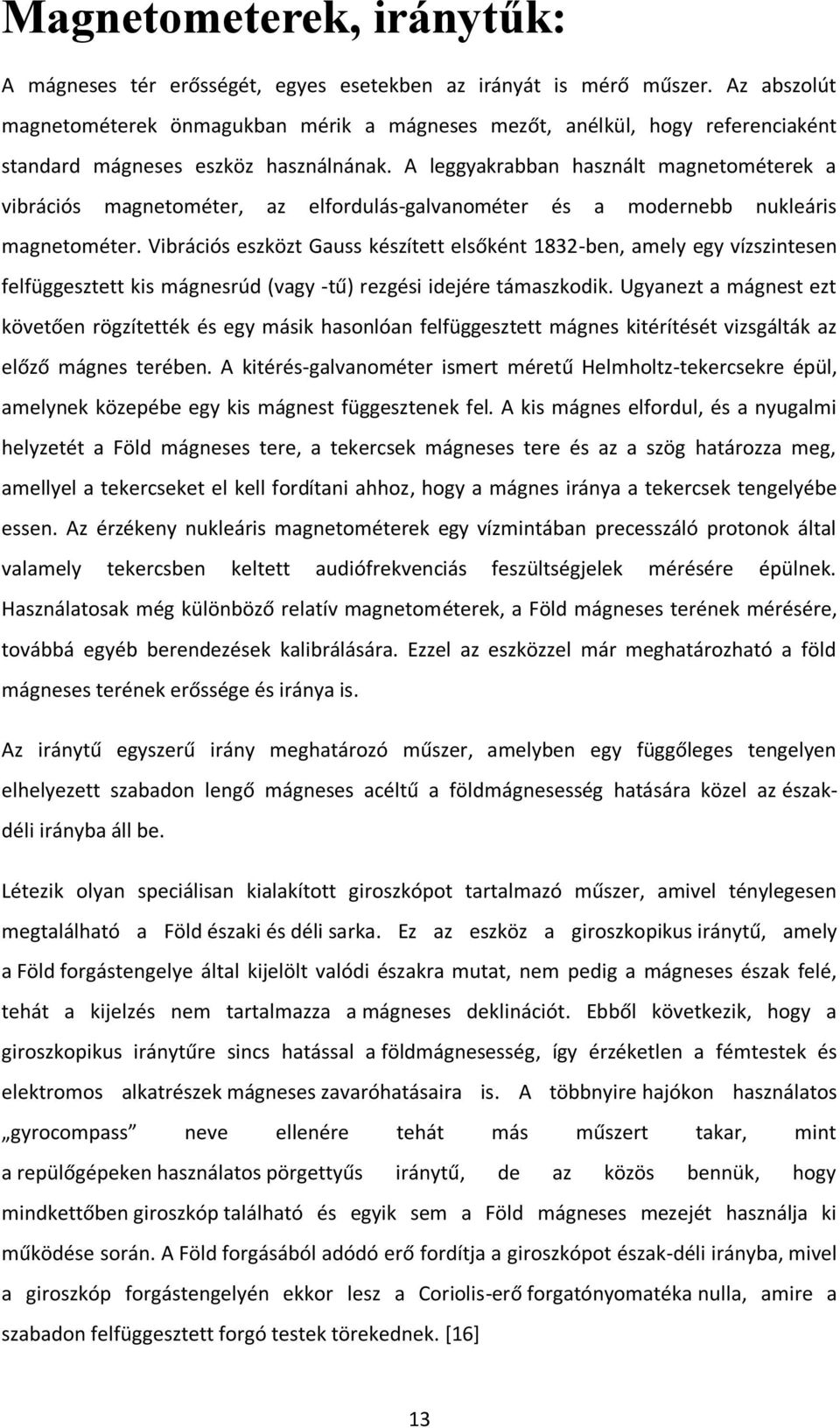 A leggyakrabban használt magnetométerek a vibrációs magnetométer, az elfordulás-galvanométer és a modernebb nukleáris magnetométer.