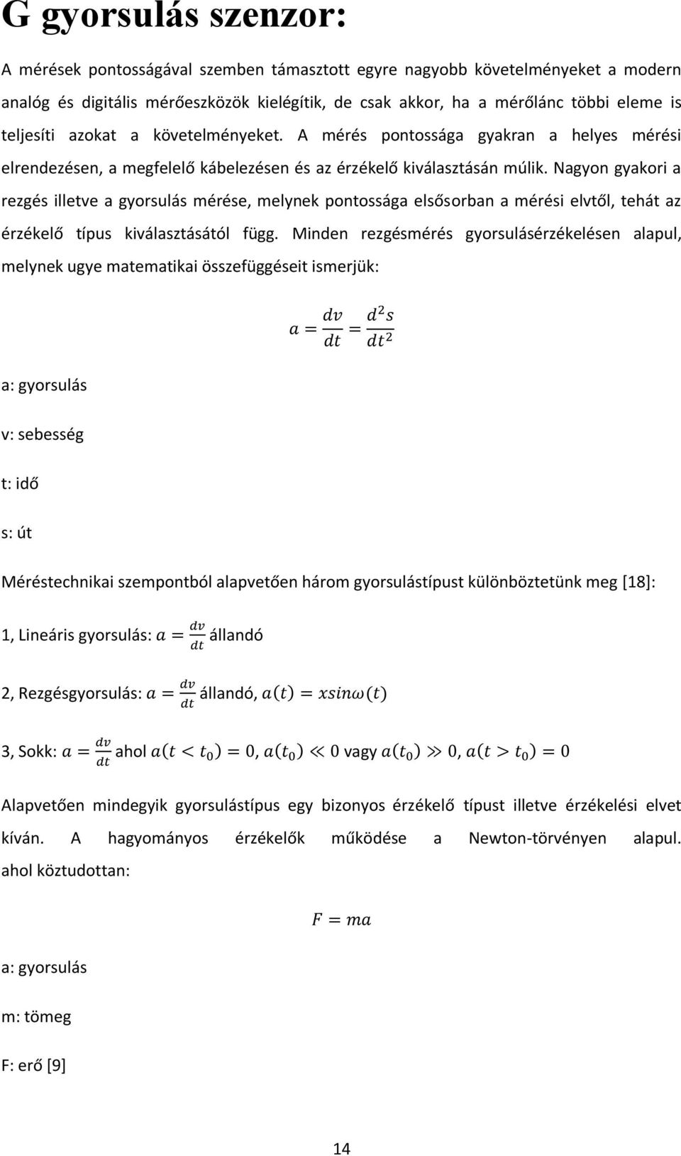 Nagyon gyakori a rezgés illetve a gyorsulás mérése, melynek pontossága elsősorban a mérési elvtől, tehát az érzékelő típus kiválasztásától függ.