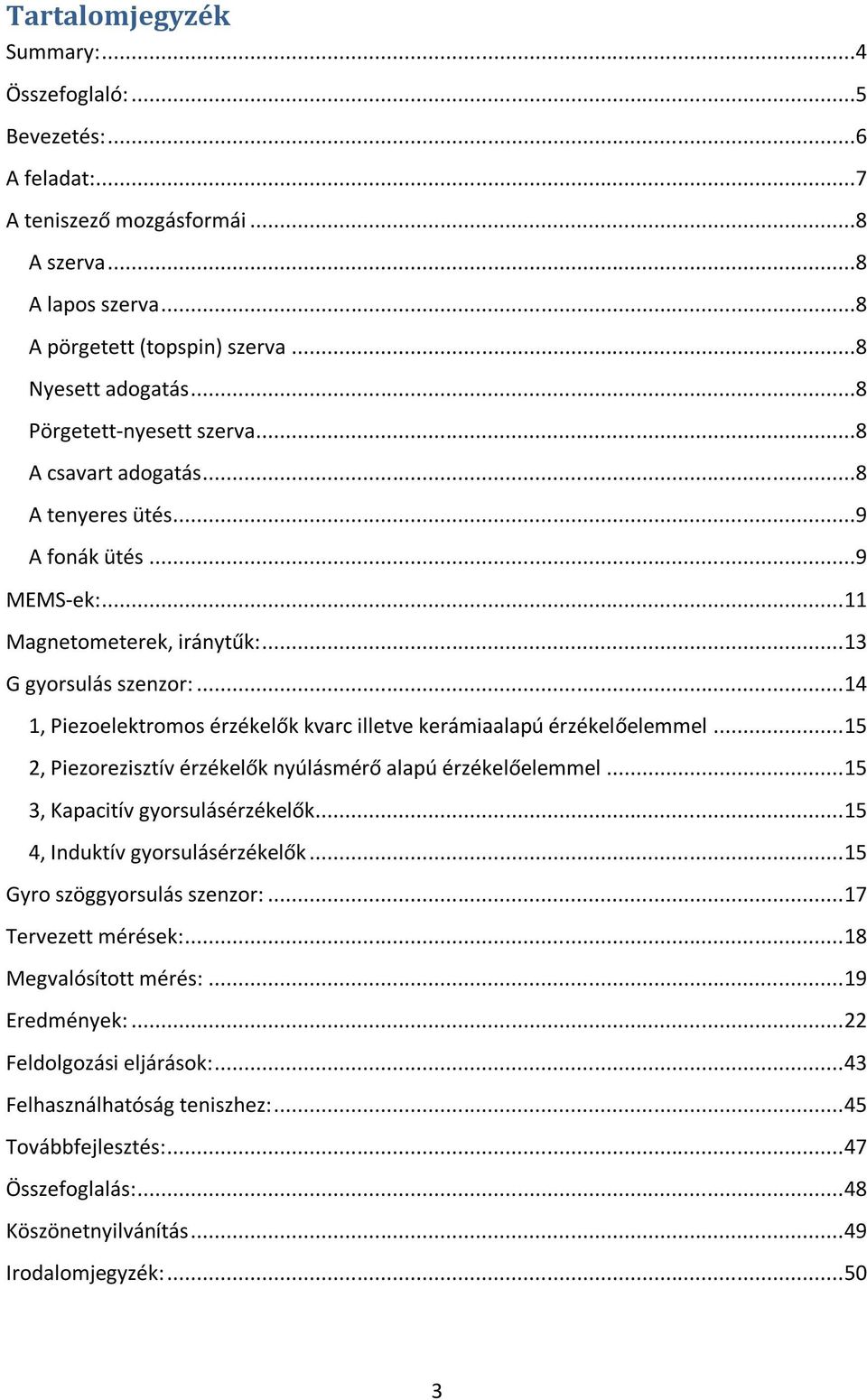 .. 14 1, Piezoelektromos érzékelők kvarc illetve kerámiaalapú érzékelőelemmel... 15 2, Piezorezisztív érzékelők nyúlásmérő alapú érzékelőelemmel... 15 3, Kapacitív gyorsulásérzékelők.