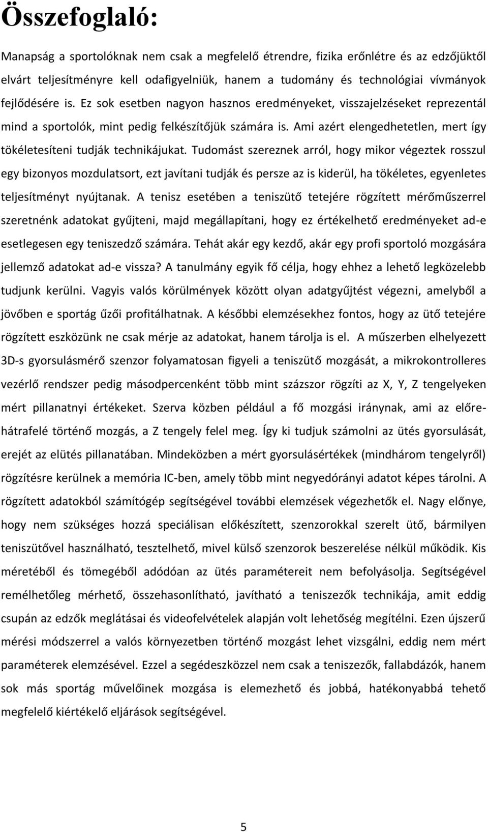 Ami azért elengedhetetlen, mert így tökéletesíteni tudják technikájukat.