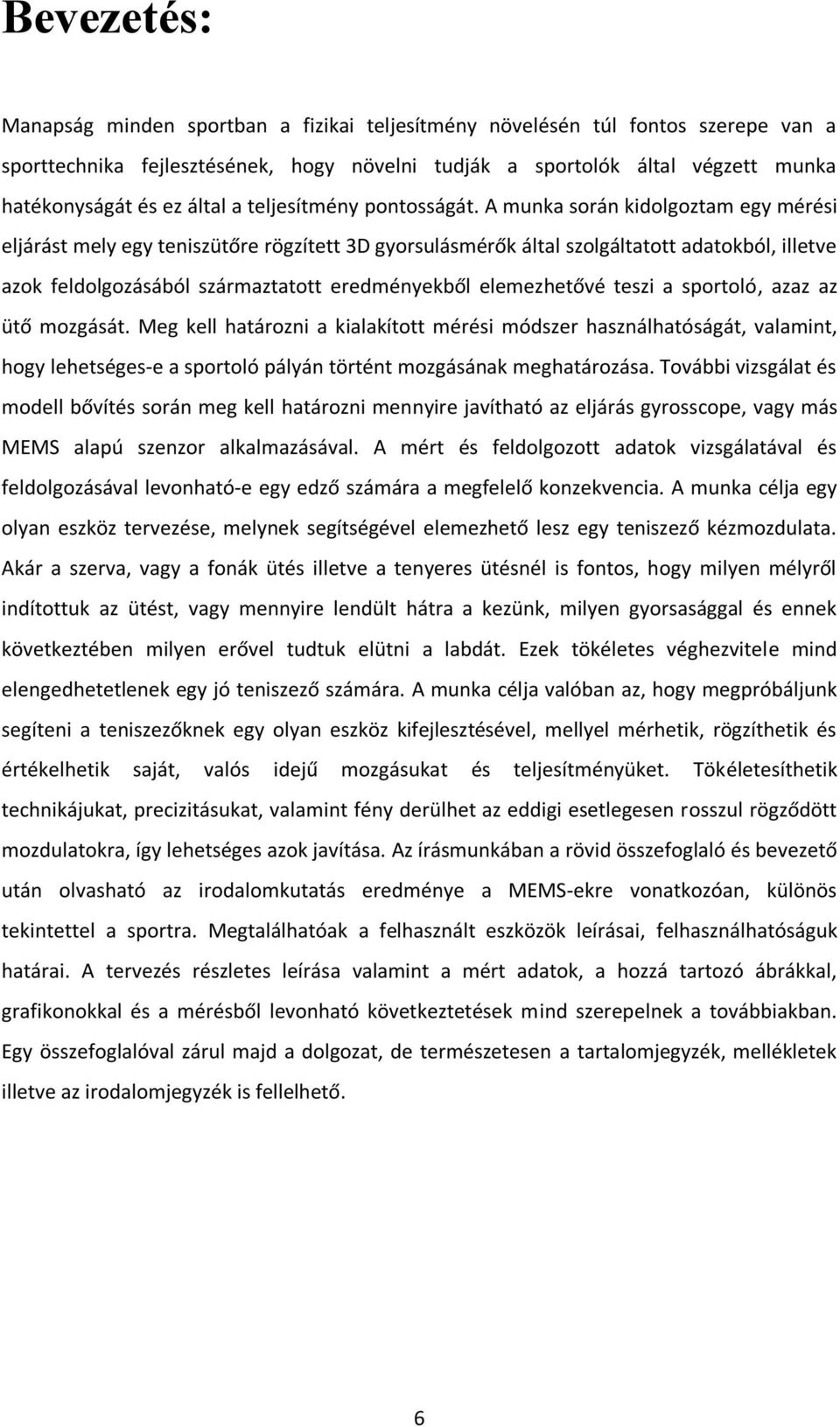 A munka során kidolgoztam egy mérési eljárást mely egy teniszütőre rögzített 3D gyorsulásmérők által szolgáltatott adatokból, illetve azok feldolgozásából származtatott eredményekből elemezhetővé