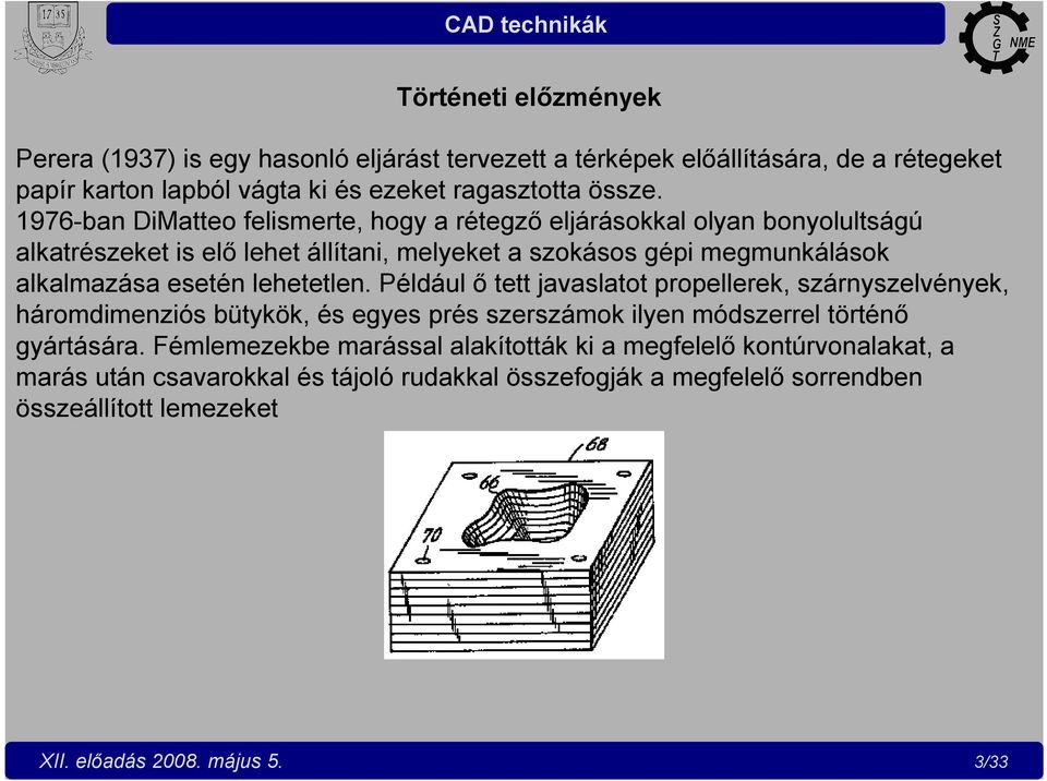 lehetetlen. Például ő tett javaslatot propellerek, szárnyszelvények, háromdimenziós bütykök, és egyes prés szerszámok ilyen módszerrel történő gyártására.