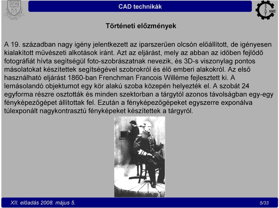 emberi alakokról. Az első használható eljárást 1860-ban Frenchman Francois Willéme fejlesztett ki. A lemásolandó objektumot egy kör alakú szoba közepén helyezték el.