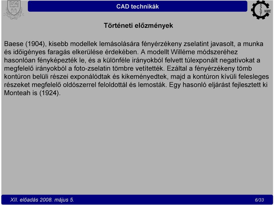 A modellt Willéme módszeréhez hasonlóan fényképezték le, és a különféle irányokból felvett túlexponált negatívokat a megfelelő irányokból a