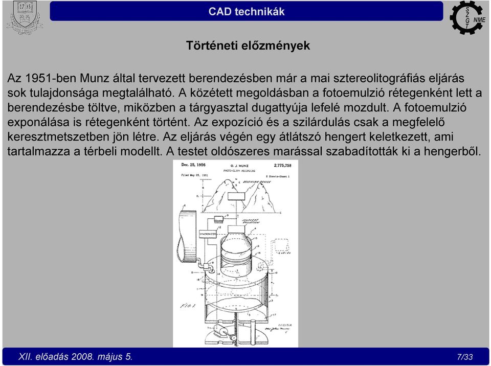 A fotoemulzió exponálása is rétegenként történt. Az expozíció és a szilárdulás csak a megfelelő keresztmetszetben jön létre.