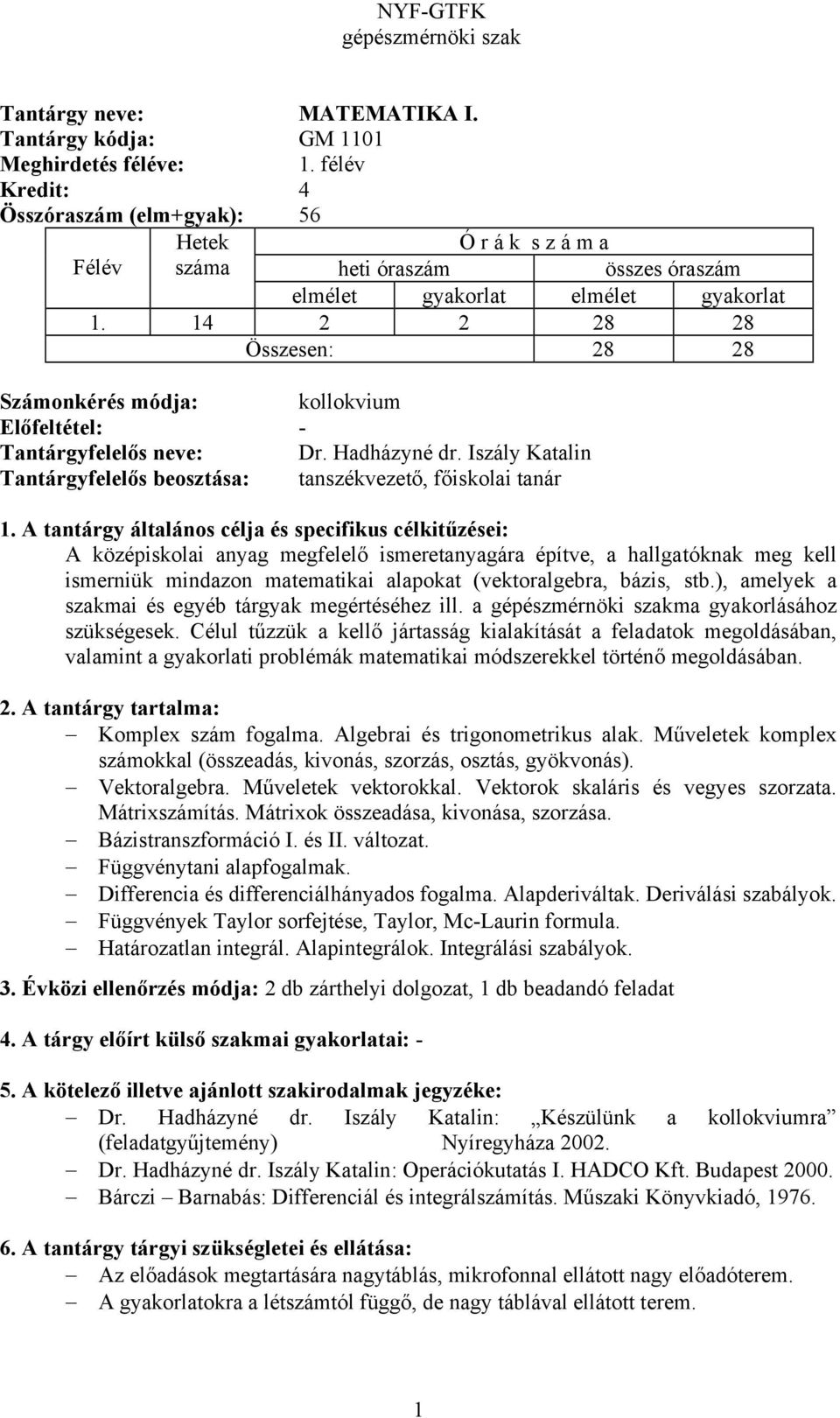 Iszály Katalin Tantárgyfelelős beosztása: tanszékvezető, főiskolai tanár A középiskolai anyag megfelelő ismeretanyagára építve, a hallgatóknak meg kell ismerniük mindazon matematikai alapokat