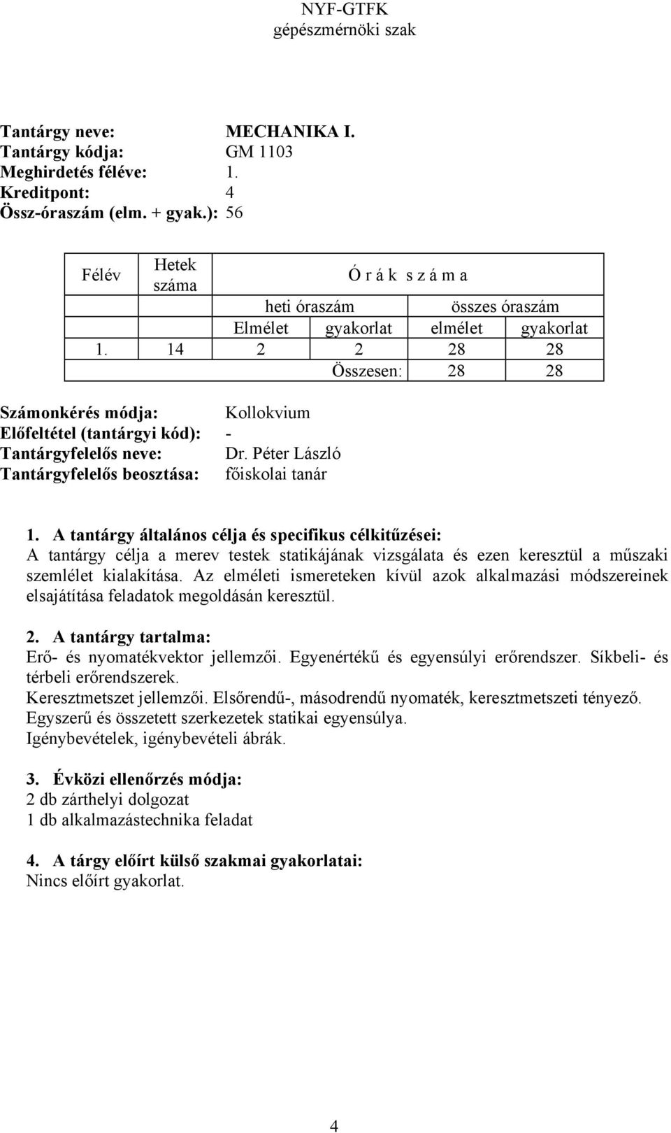 Péter László Tantárgyfelelős beosztása: főiskolai tanár A tantárgy célja a merev testek statikájának vizsgálata és ezen keresztül a műszaki szemlélet kialakítása.