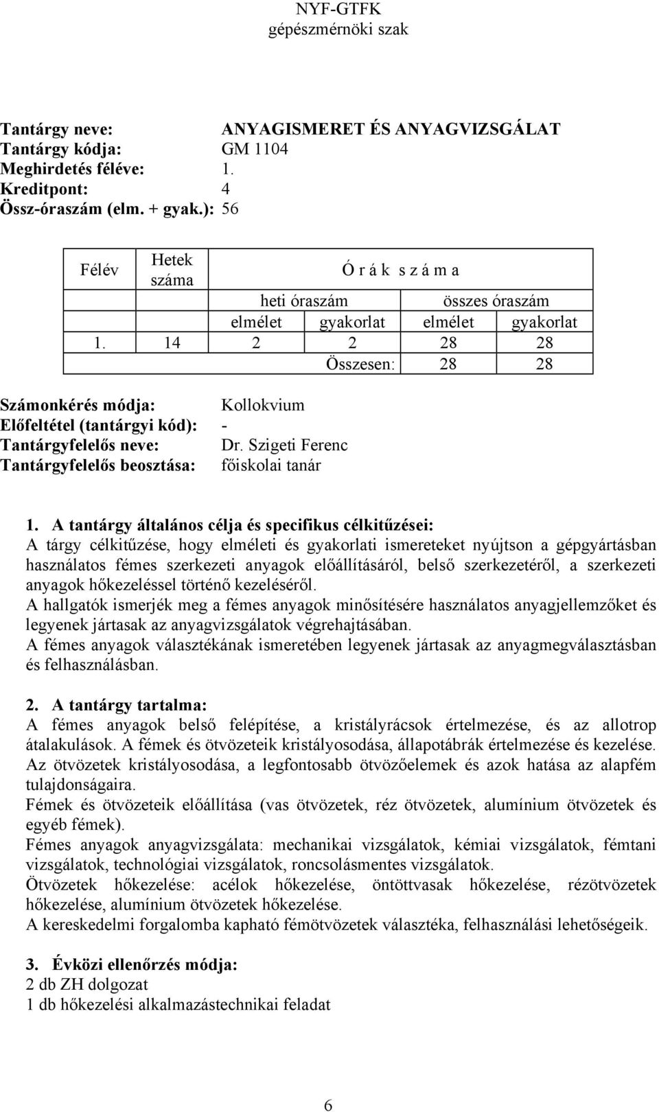 Szigeti Ferenc Tantárgyfelelős beosztása: főiskolai tanár A tárgy célkitűzése, hogy elméleti és gyakorlati ismereteket nyújtson a gépgyártásban használatos fémes szerkezeti anyagok előállításáról,