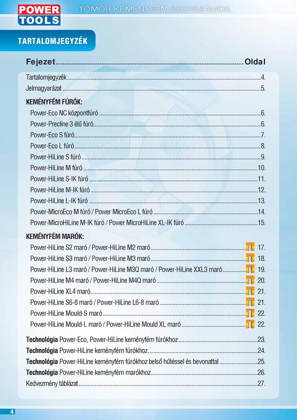 Power-MicroHiine M-IK fúró / Power MicroHiine X-IK fúró...15. KEMÉNYFÉM MARÓK: Power-Hiine S2 maró / Power-Hiine M2 maró... 17. Power-Hiine S3 maró / Power-Hiine M3 maró... 18.