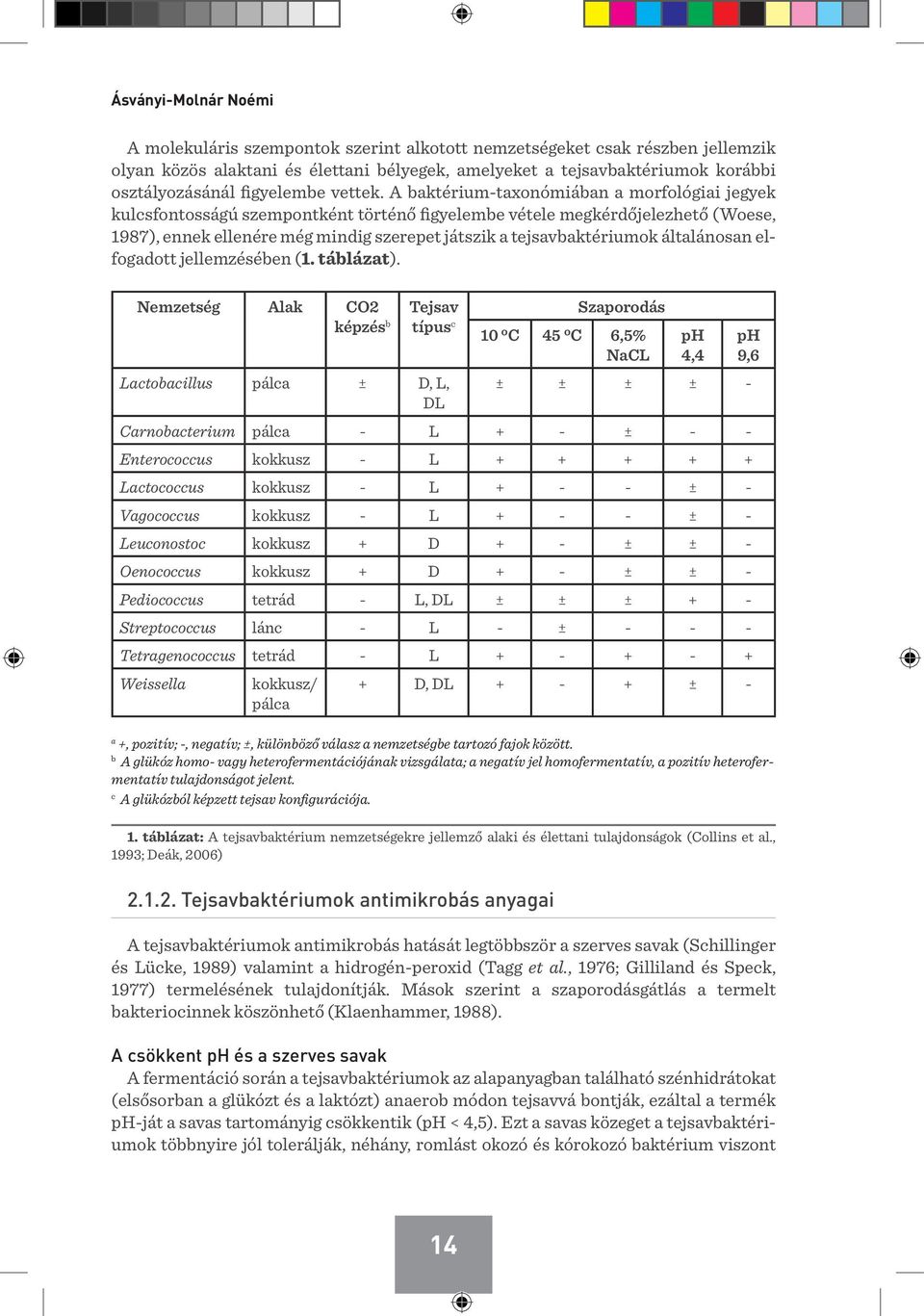 A baktérium-taxonómiában a morfológiai jegyek kulcsfontosságú szempontként történő figyelembe vétele megkérdőjelezhető (Woese, 1987), ennek ellenére még mindig szerepet játszik a tejsavbaktériumok