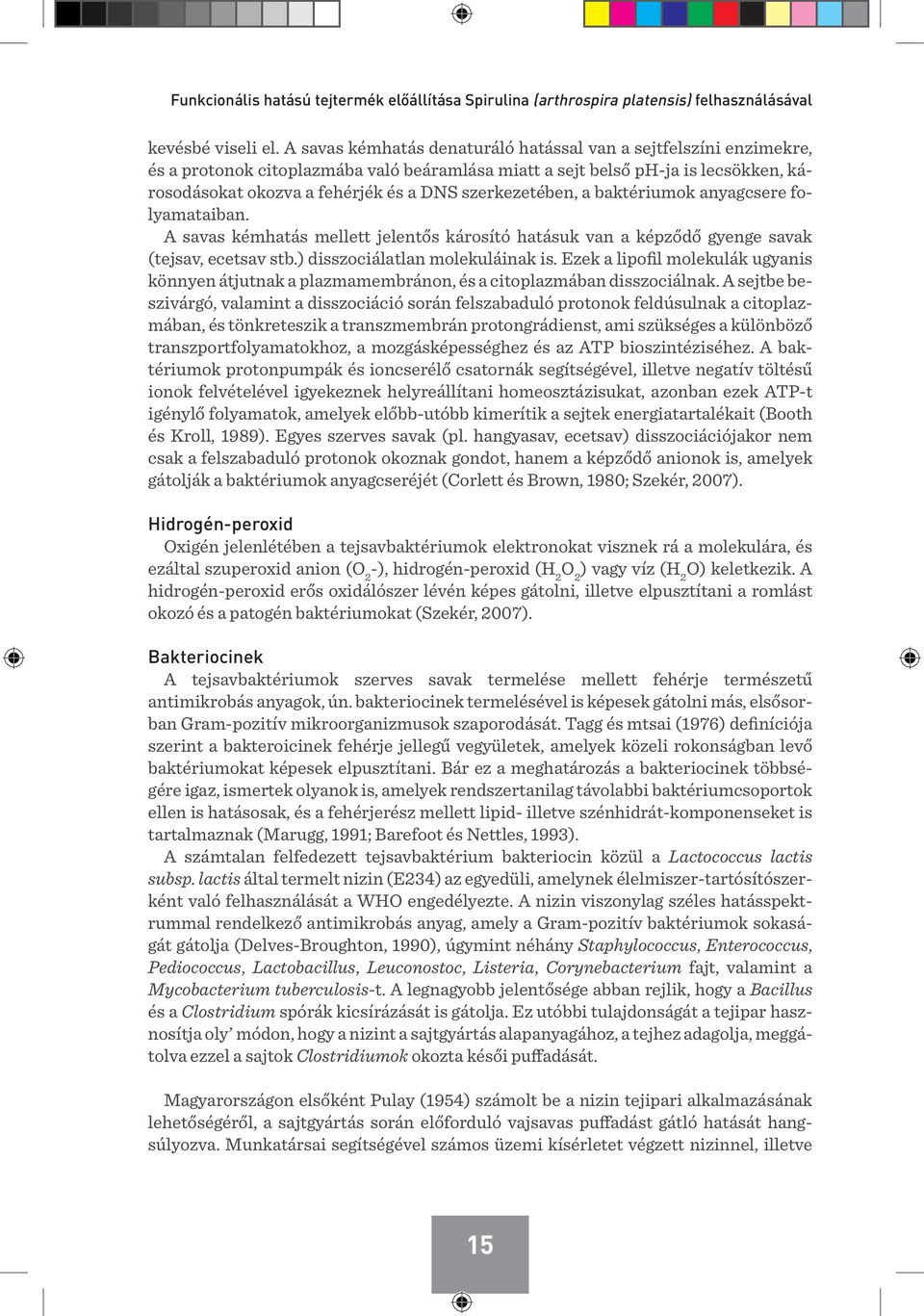 szerkezetében, a baktériumok anyagcsere folyamataiban. A savas kémhatás mellett jelentős károsító hatásuk van a képződő gyenge savak (tejsav, ecetsav stb.) disszociálatlan molekuláinak is.