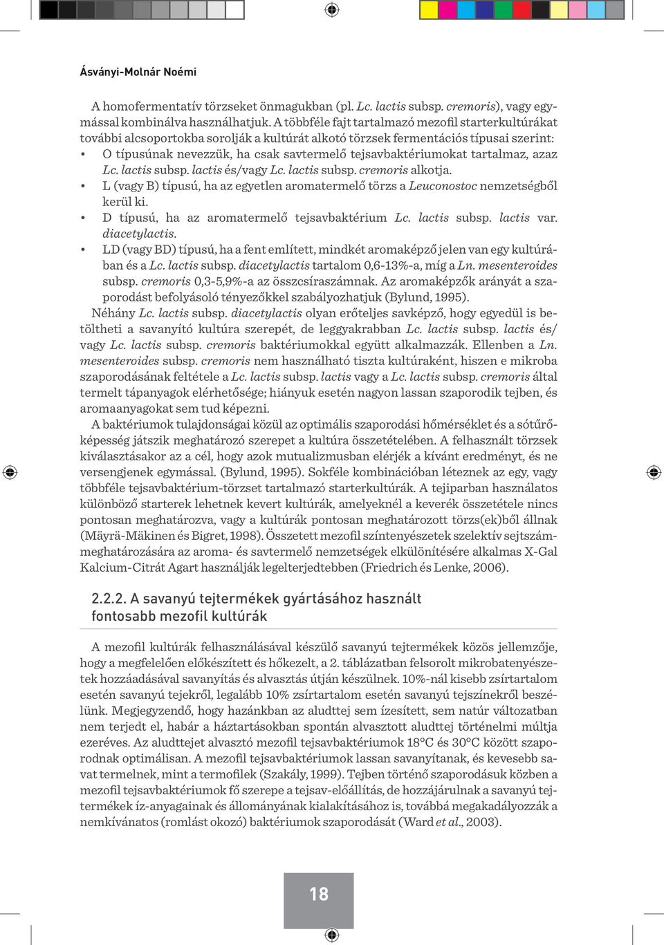 tejsavbaktériumokat tartalmaz, azaz Lc. lactis subsp. lactis és/vagy Lc. lactis subsp. cremoris alkotja. L (vagy B) típusú, ha az egyetlen aromatermelő törzs a Leuconostoc nemzetségből kerül ki.