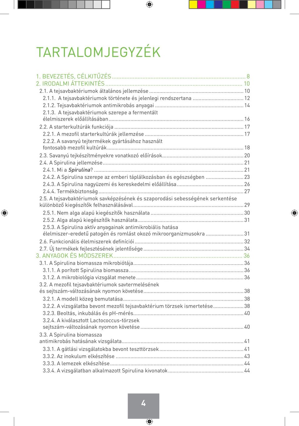 .. 18 2.3. Savanyú tejkészítményekre vonatkozó előírások... 20 2.4. A Spirulina jellemzése... 21 2.4.1. Mi a Spirulina?... 21 2.4.2. A Spirulina szerepe az emberi táplálkozásban és egészségben... 23 2.