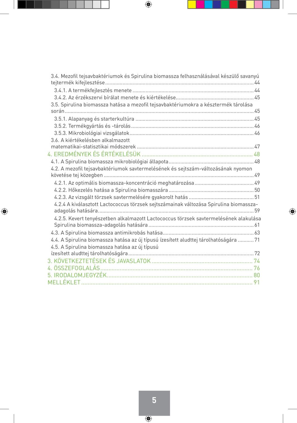 Termékgyártás és -tárolás... 46 3.5.3. Mikrobiológiai vizsgálatok... 46 3.6. A kiértékelésben alkalmazott matematikai-statisztikai módszerek... 47 4. EREDMÉNYEK ÉS ÉRTÉKELÉSÜK... 48 4.1.