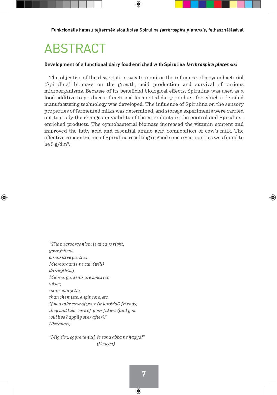 Because of its beneficial biological effects, Spirulina was used as a food additive to produce a functional fermented dairy product, for which a detailed manufacturing technology was developed.