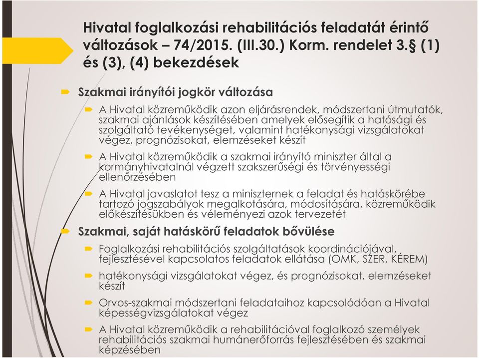 szolgáltató tevékenységet, valamint hatékonysági vizsgálatokat végez, prognózisokat, elemzéseket készít A Hivatal közreműködik a szakmai irányító miniszter által a kormányhivatalnál végzett