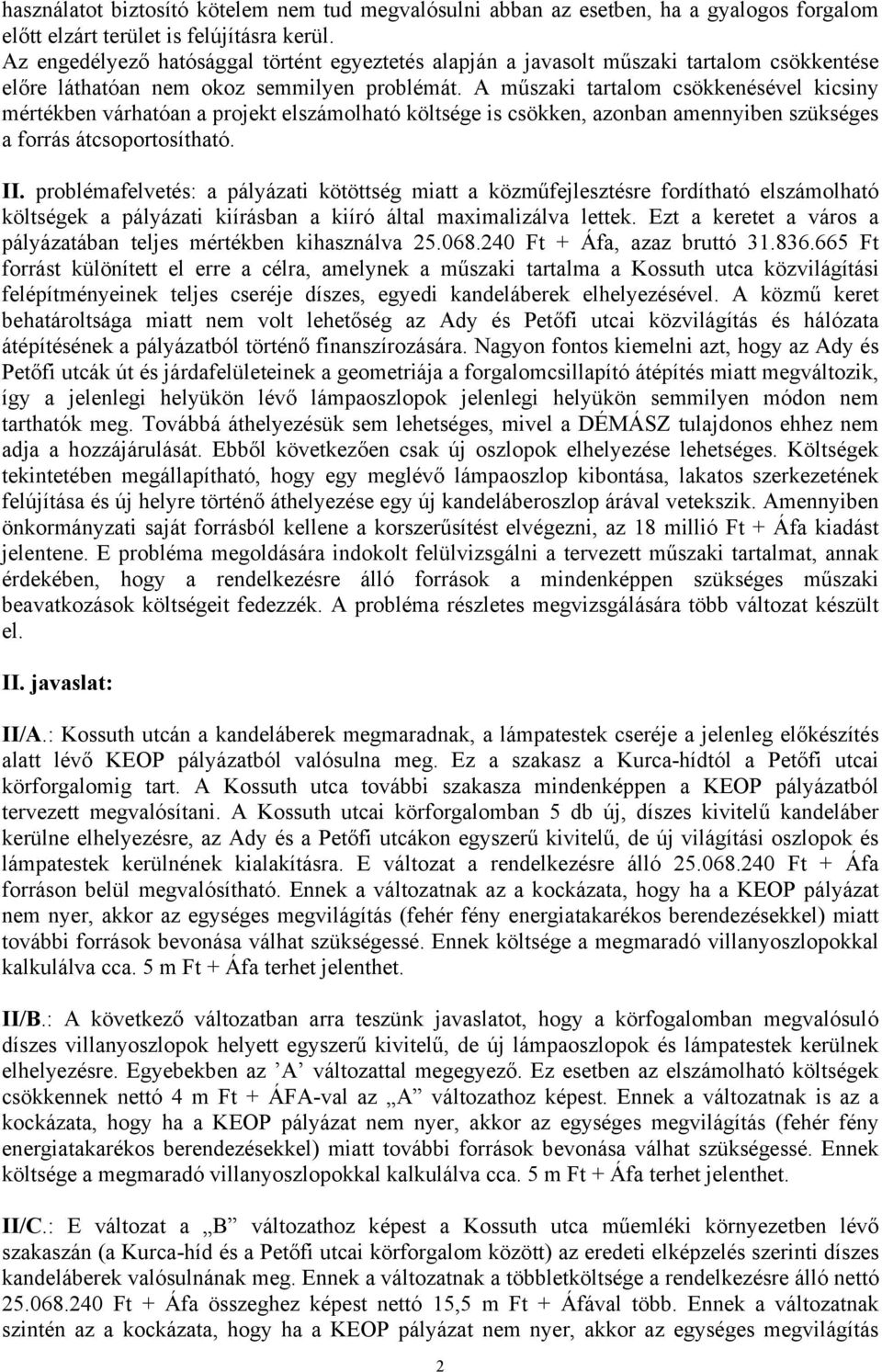 A műszaki tartalom csökkenésével kicsiny mértékben várhatóan a projekt elszámolható költsége is csökken, azonban amennyiben szükséges a forrás átcsoportosítható. II.