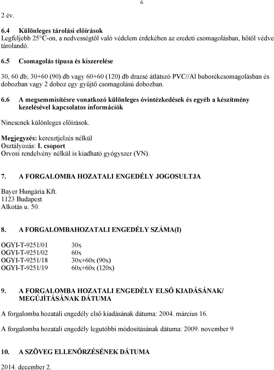 csoport Orvosi rendelvény nélkül is kiadható gyógyszer (VN). 7. A FORGALOMBA HOZATALI ENGEDÉLY JOGOSULTJA Bayer Hungária Kft. 1123 Budapest Alkotás u. 50. 8.