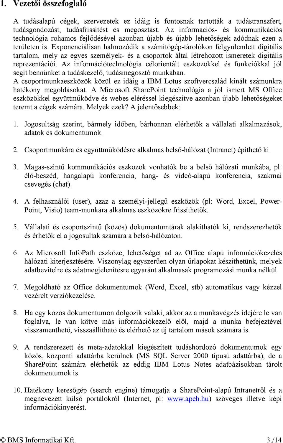 Exponenciálisan halmozódik a számítógép-tárolókon felgyülemlett digitális tartalom, mely az egyes személyek- és a csoportok által létrehozott ismeretek digitális reprezentációi.