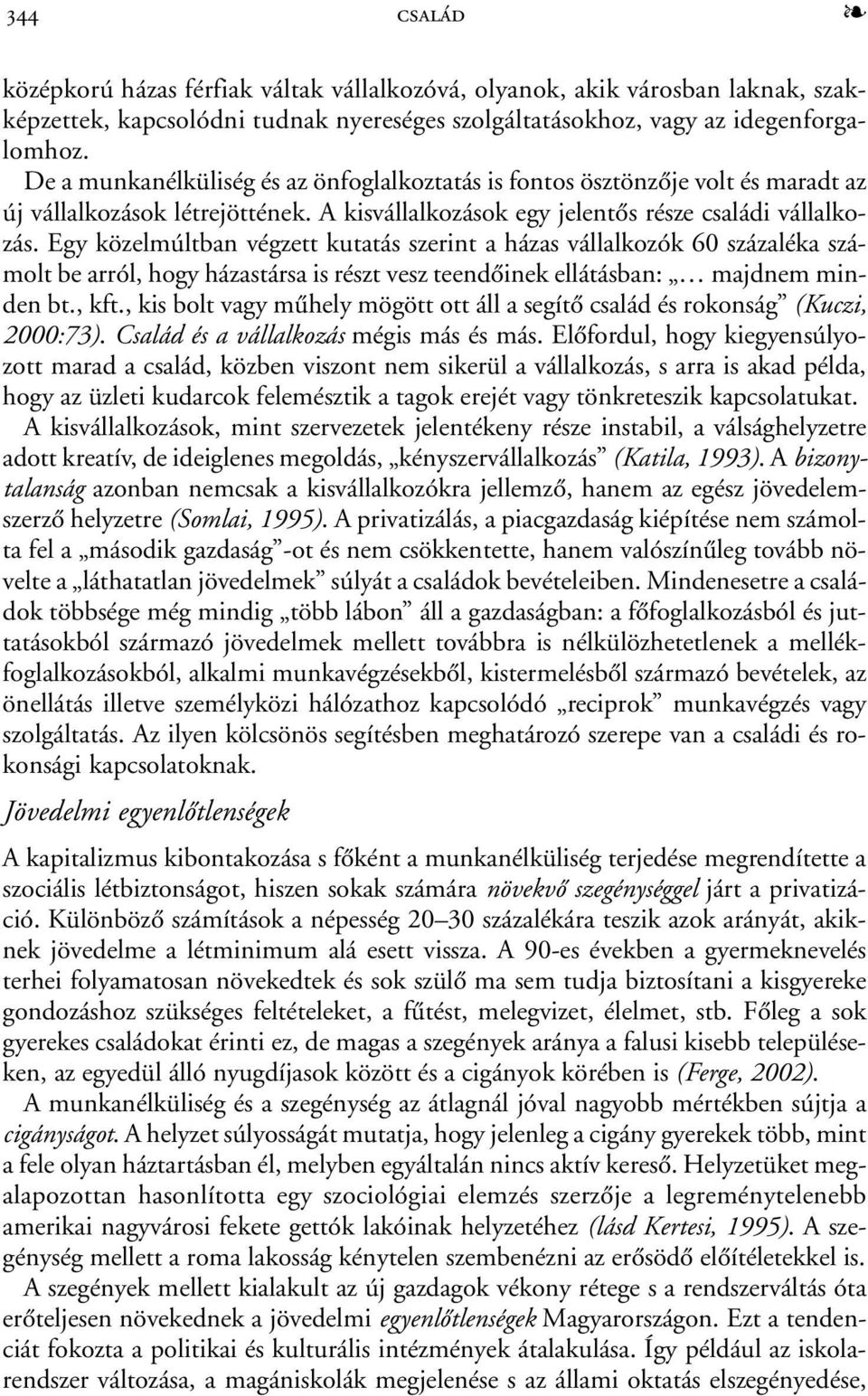 Egy közelmúltban végzett kutatás szerint a házas vállalkozók 60 százaléka számolt be arról, hogy házastársa is részt vesz teendõinek ellátásban: majdnem minden bt., kft.