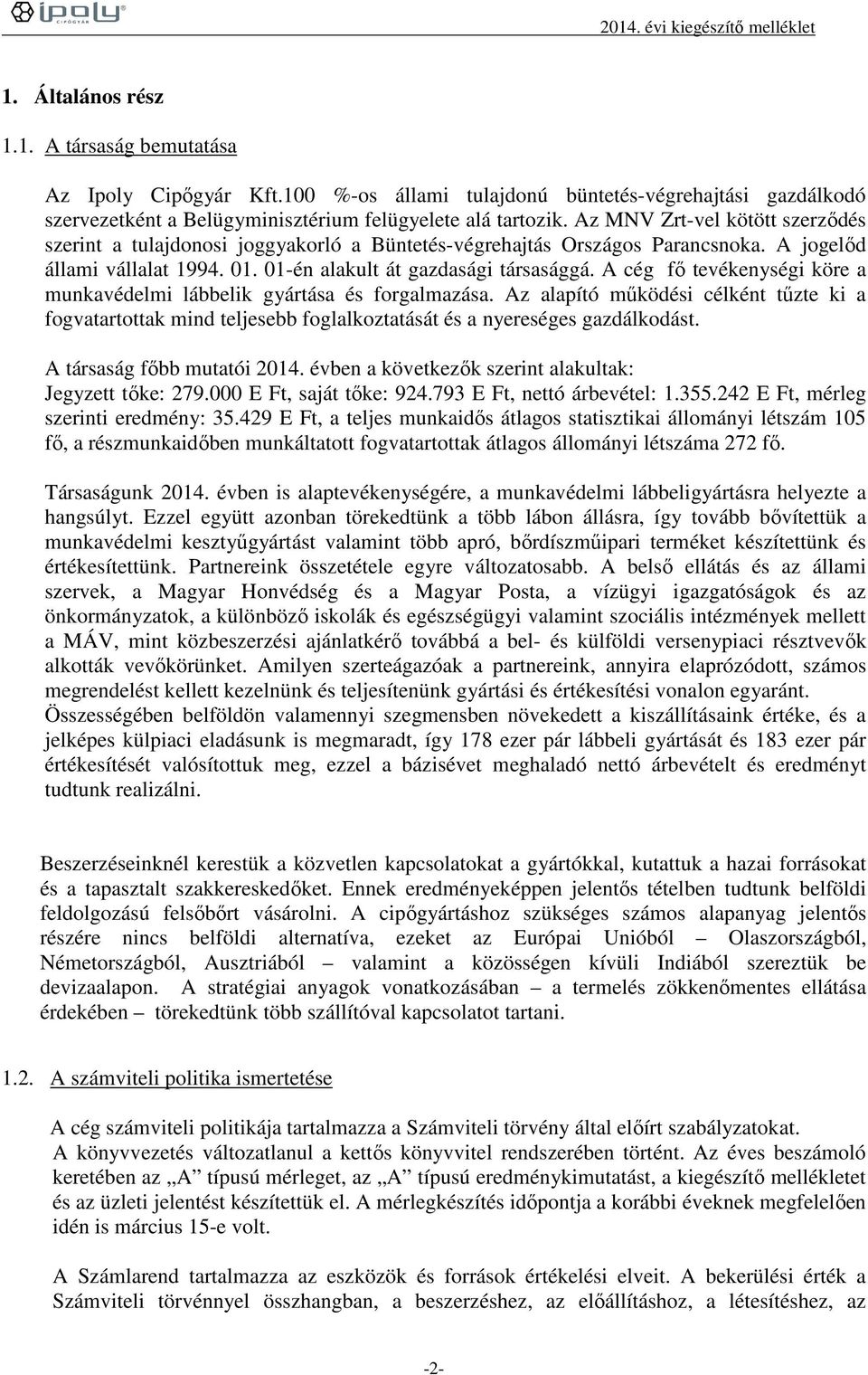 A cég fő tevékenységi köre a munkavédelmi lábbelik gyártása és forgalmazása. Az alapító működési célként tűzte ki a fogvatartottak mind teljesebb foglalkoztatását és a nyereséges gazdálkodást.