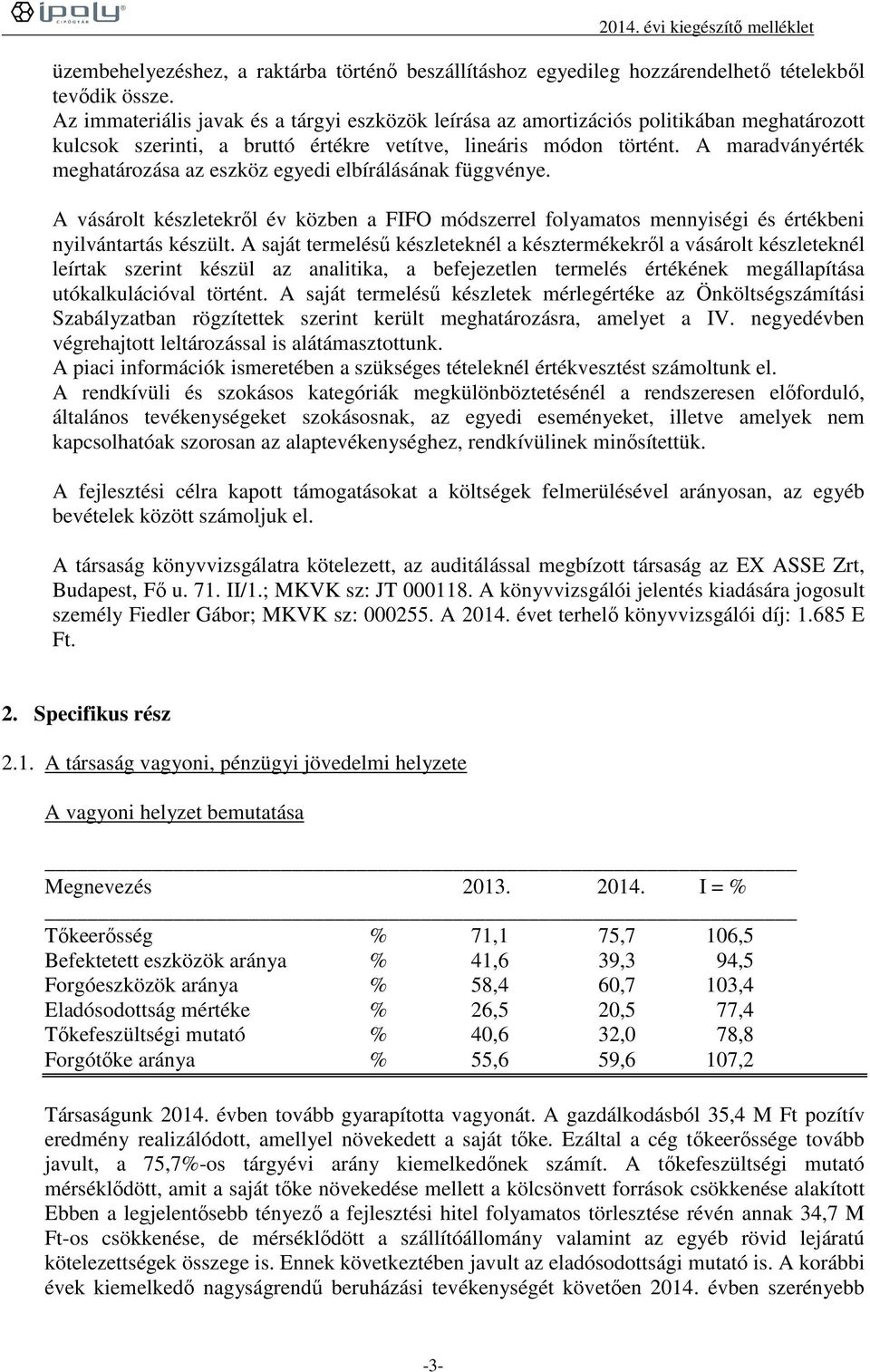 A maradványérték meghatározása az eszköz egyedi elbírálásának függvénye. A vásárolt készletekről év közben a FIFO módszerrel folyamatos mennyiségi és értékbeni nyilvántartás készült.