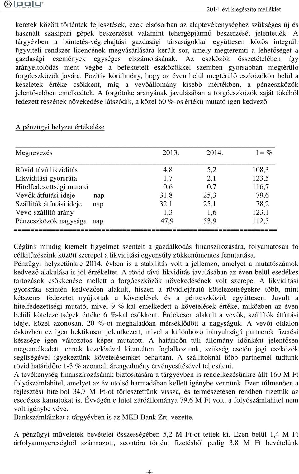 egységes elszámolásának. Az eszközök összetételében így arányeltolódás ment végbe a befektetett eszközökkel szemben gyorsabban megtérülő forgóeszközök javára.