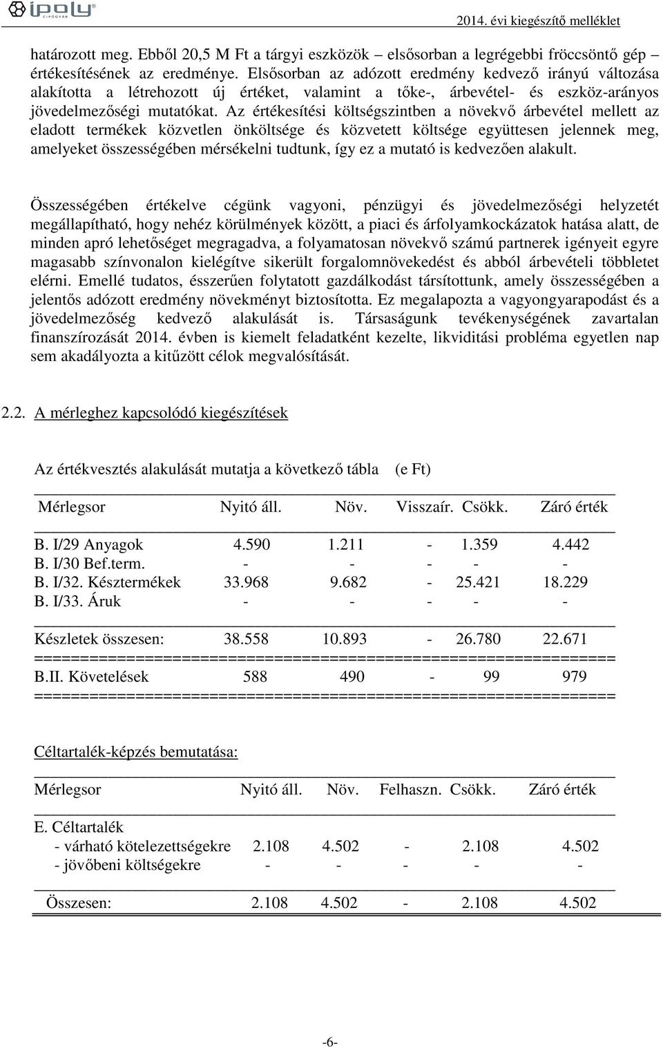 Az értékesítési költségszintben a növekvő árbevétel mellett az eladott termékek közvetlen önköltsége és közvetett költsége együttesen jelennek meg, amelyeket összességében mérsékelni tudtunk, így ez