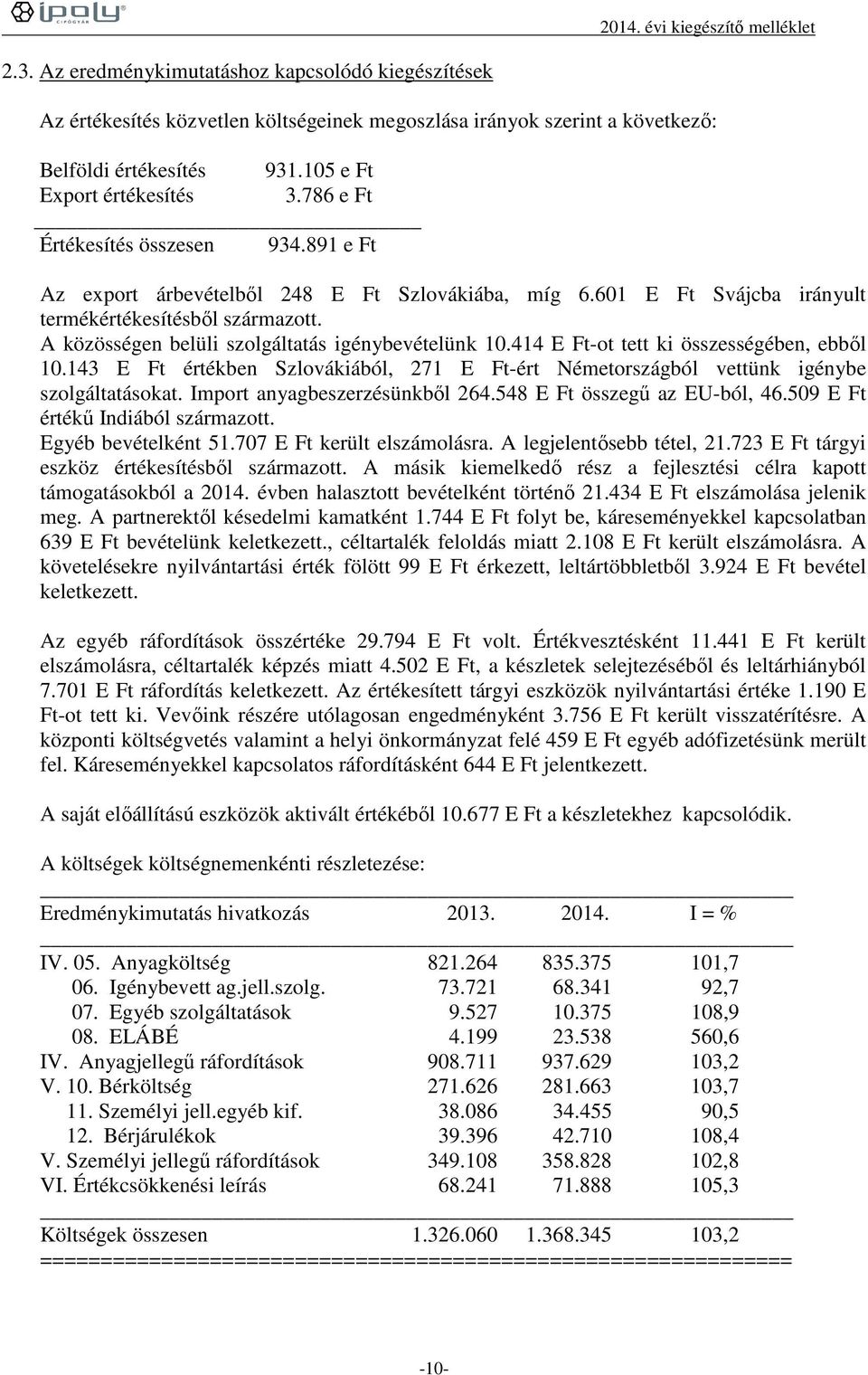 A közösségen belüli szolgáltatás igénybevételünk 10.414 E Ft-ot tett ki összességében, ebből 10.143 E Ft értékben Szlovákiából, 271 E Ft-ért Németországból vettünk igénybe szolgáltatásokat.