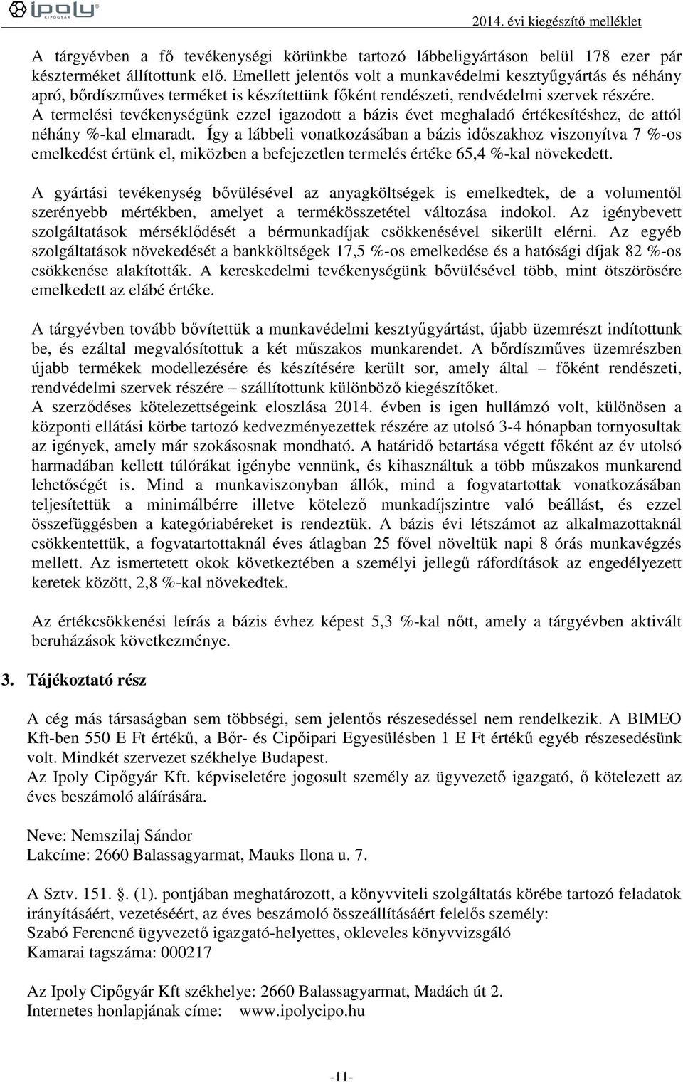 A termelési tevékenységünk ezzel igazodott a bázis évet meghaladó értékesítéshez, de attól néhány %-kal elmaradt.