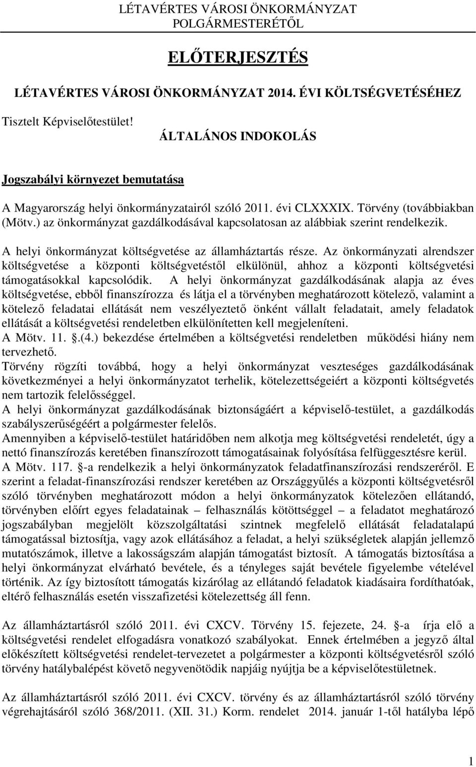 ) az önkormányzat gazdálkodásával kapcsolatosan az alábbiak szerint rendelkezik. A helyi önkormányzat költségvetése az államháztartás része.