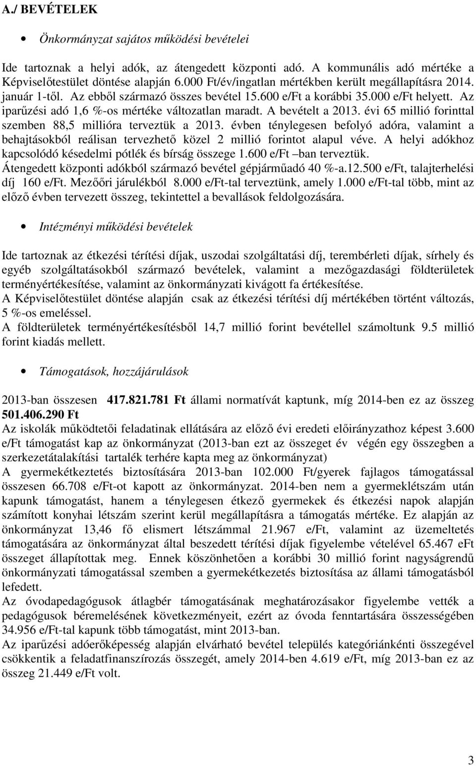 A bevételt a 2013. évi 65 millió forinttal szemben 88,5 millióra terveztük a 2013. évben ténylegesen befolyó adóra, valamint a behajtásokból reálisan tervezhetı közel 2 millió forintot alapul véve.